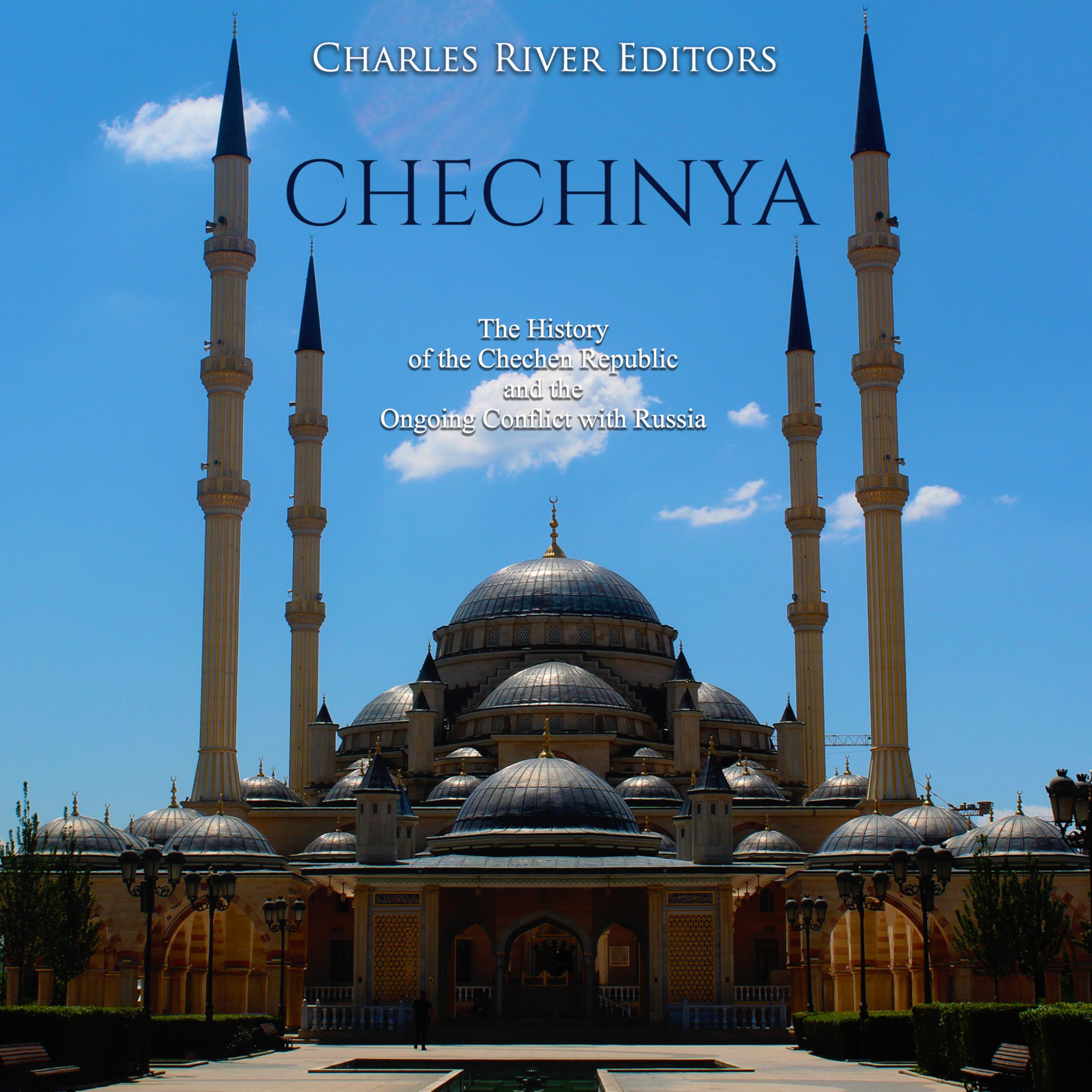 Chechnya: The History of the Chechen Republic and the Ongoing Conflict with Russia