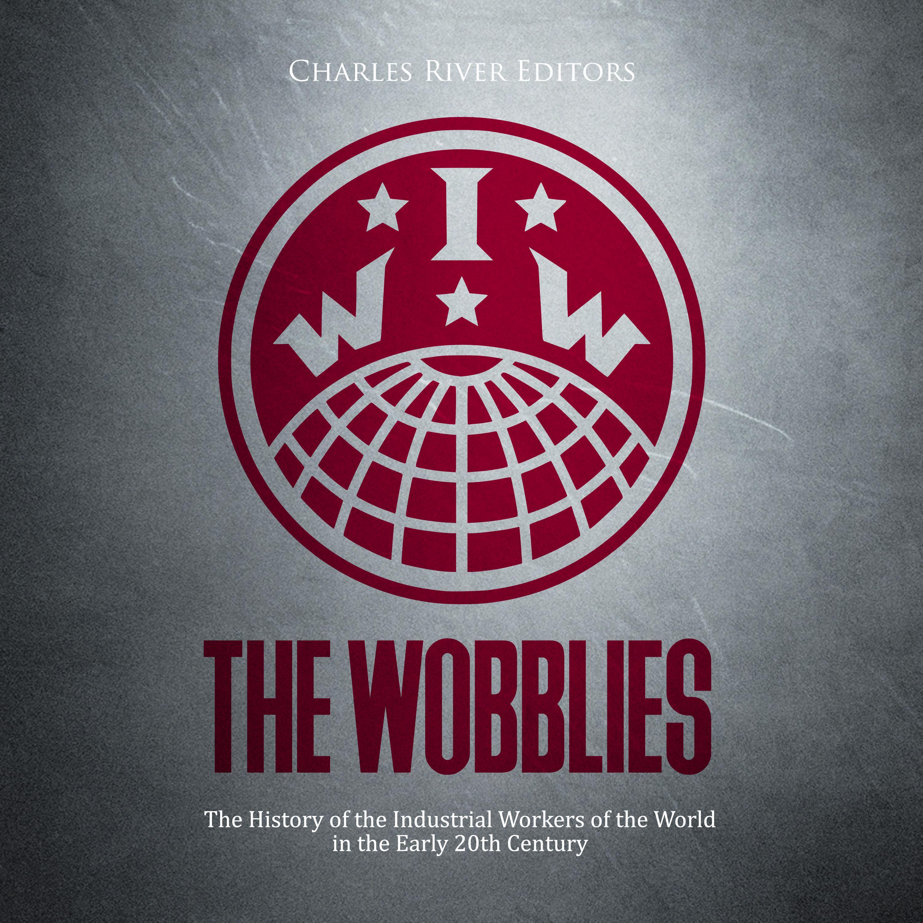 The Wobblies: The History of the Industrial Workers of the World in the Early 20th Century