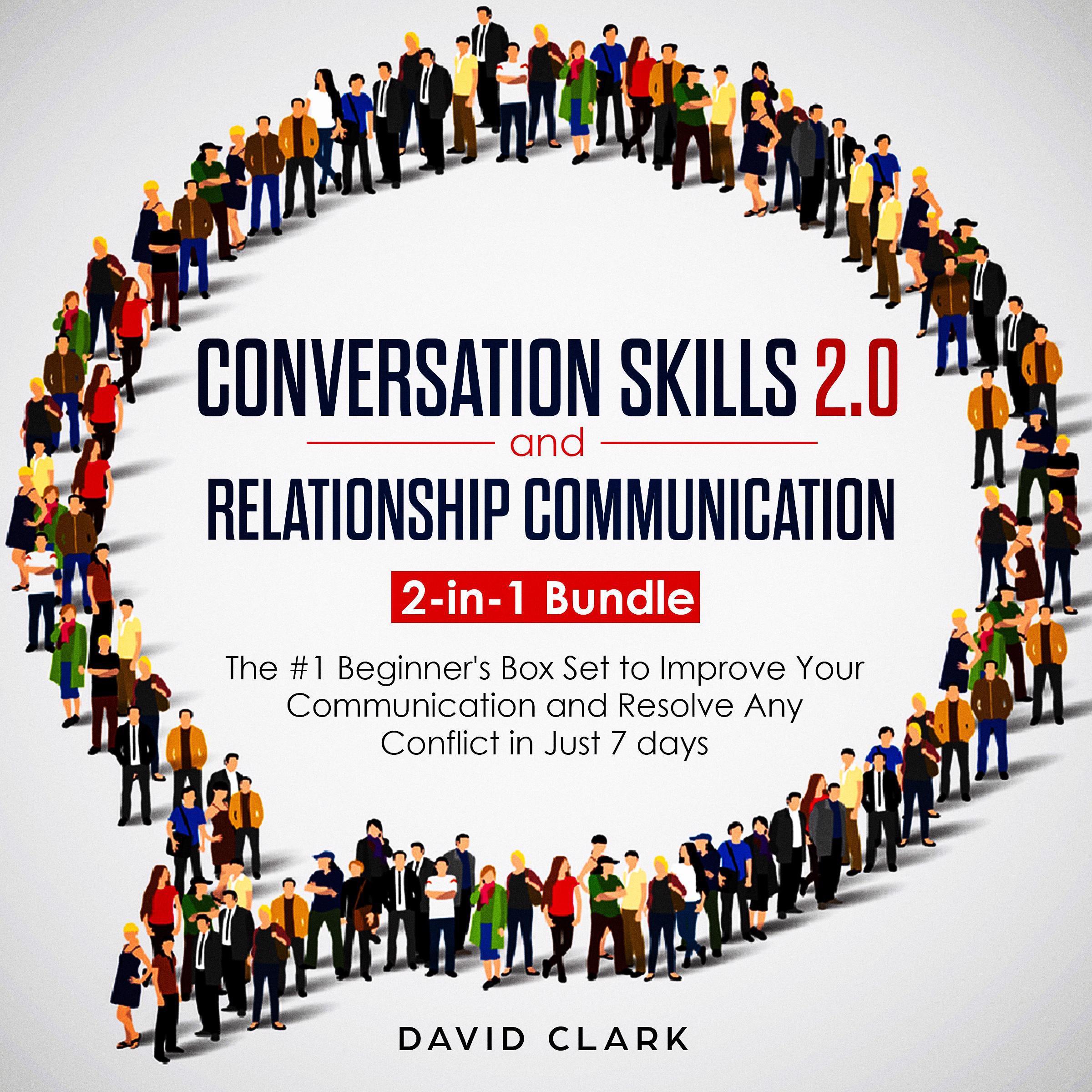 Conversation SKills 2.0 And Relationship Communication: 2-in-1 Bundle - The #1 Beginner's Guide to Improve Your Communication and Resolve Any Conflict in Just 7 days