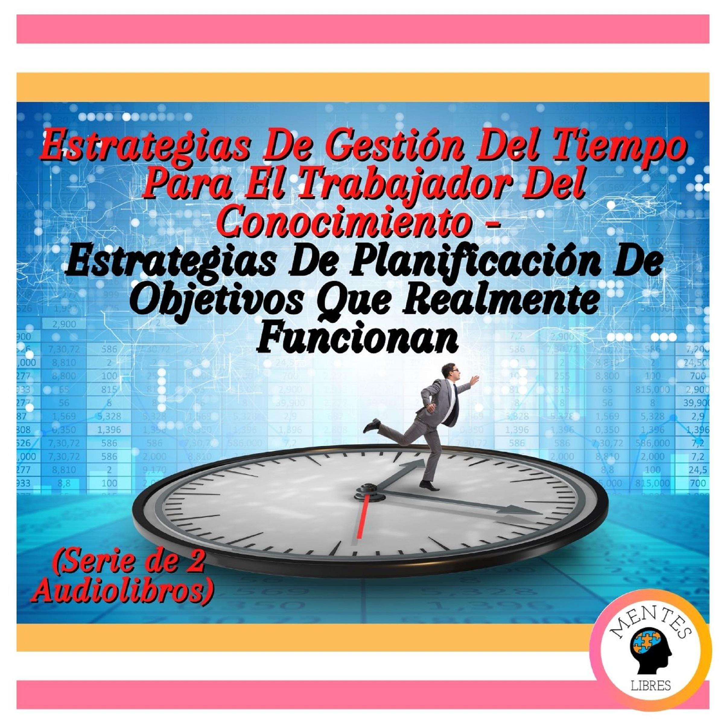 Estrategias De Gestión Del Tiempo Para El Trabajador Del Conocimiento - Estrategias De Planificación De Objetivos Que Realmente Funcionan (Serie de 2 Audiolibros)