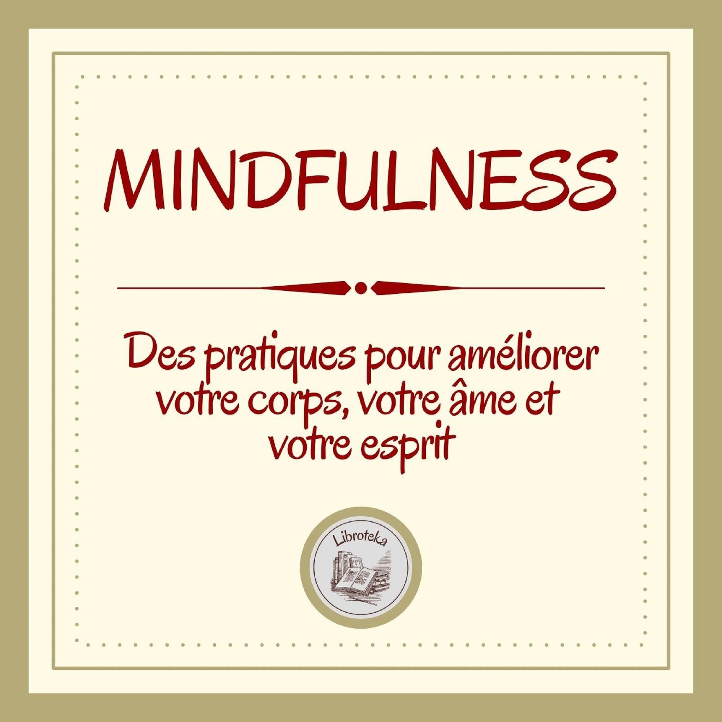 Mindfulness: Des pratiques pour améliorer votre corps, votre âme et votre esprit