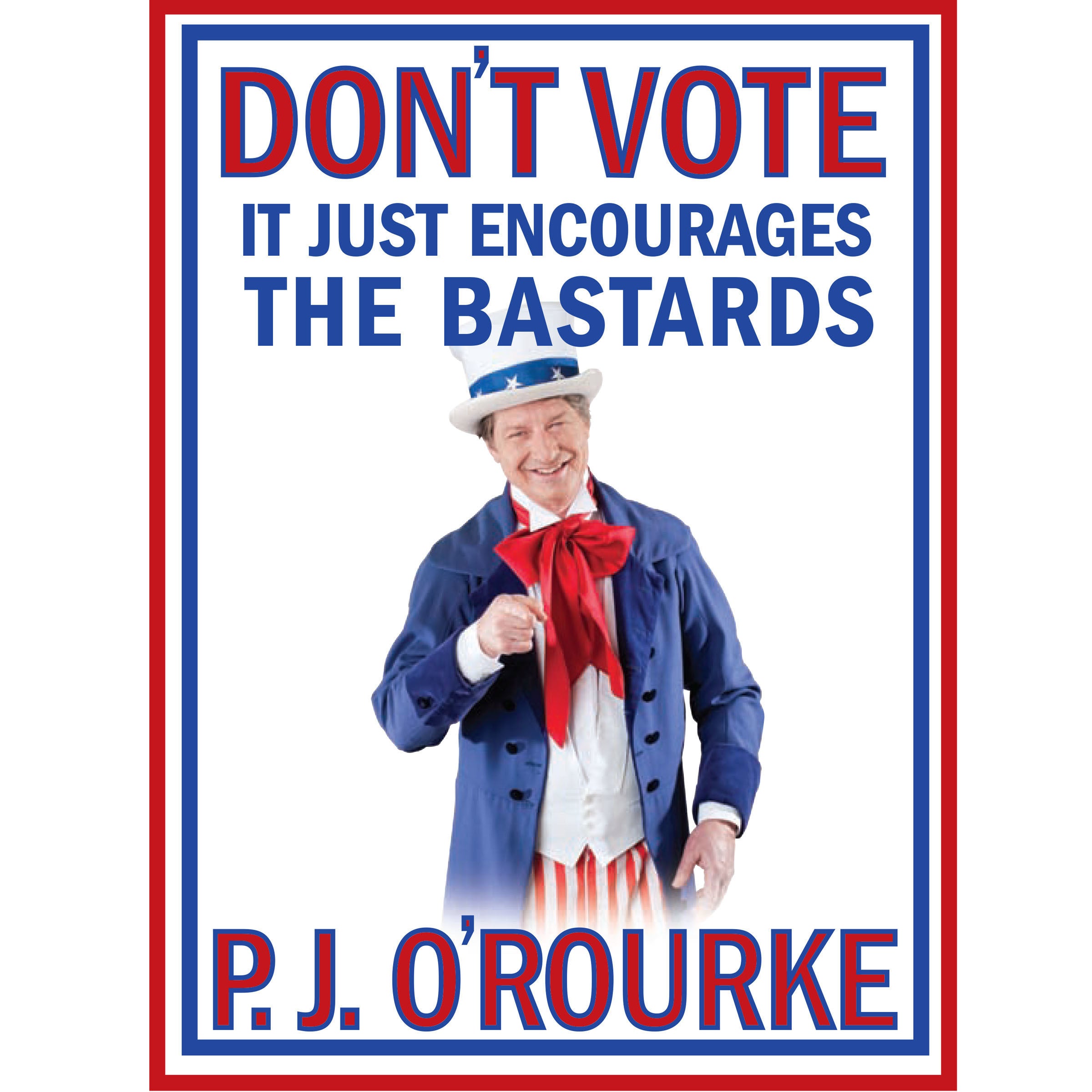 Don't Vote - It Just Encourages the Bastards