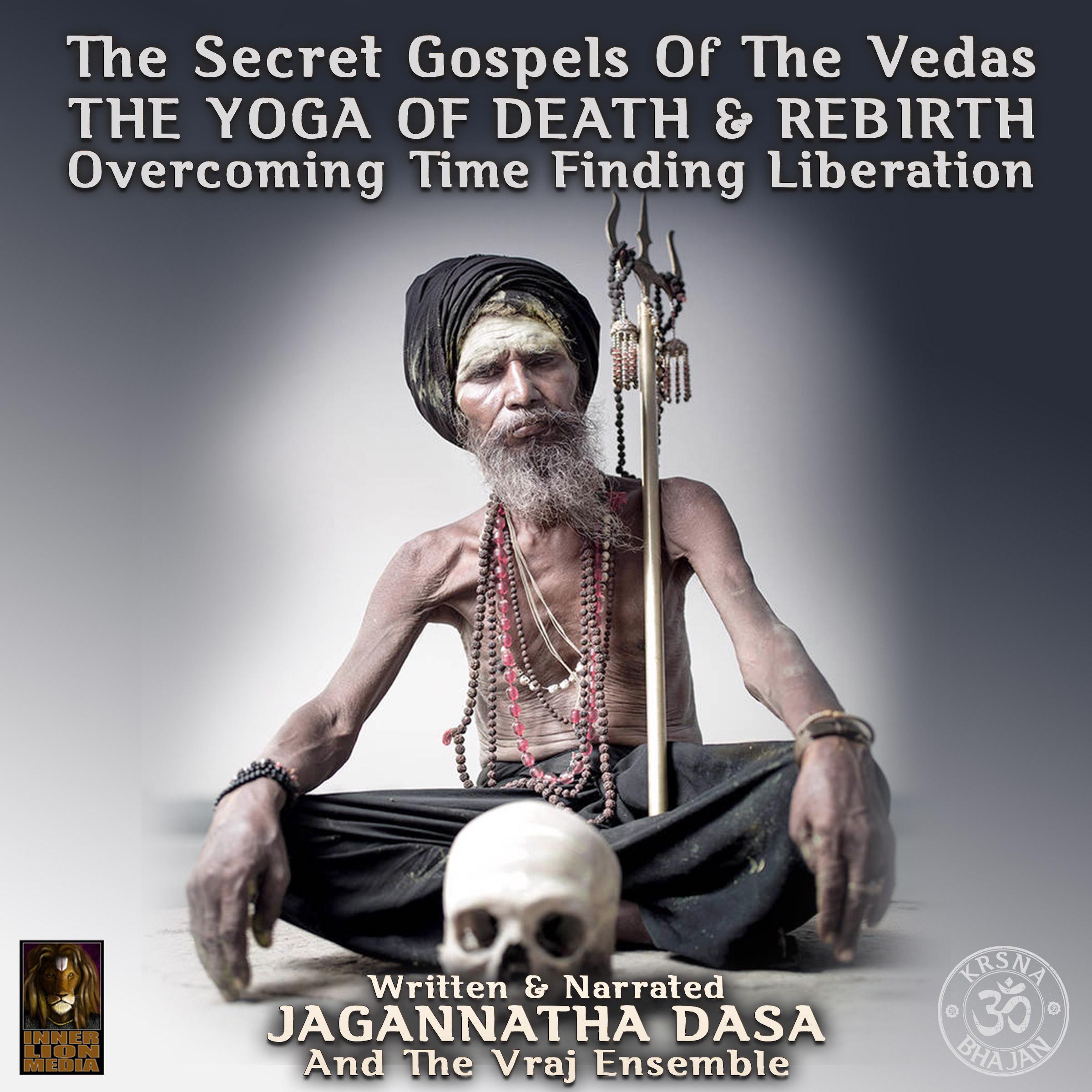 The Secret Gospels Of The Vedas - The Yoga Of Death & Rebirth Overcoming Time Finding Liberation