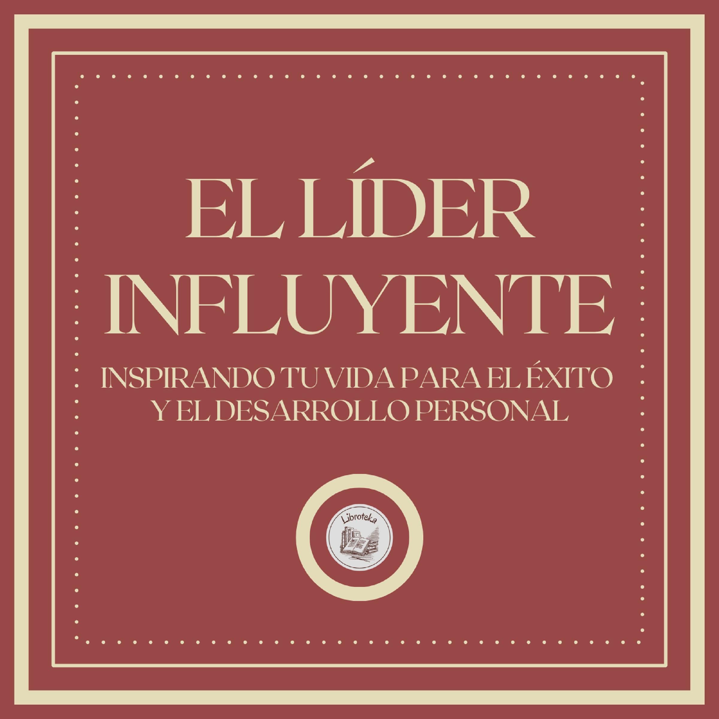 El líder influyente: Inspirando tu vida para el éxito y el desarrollo personal