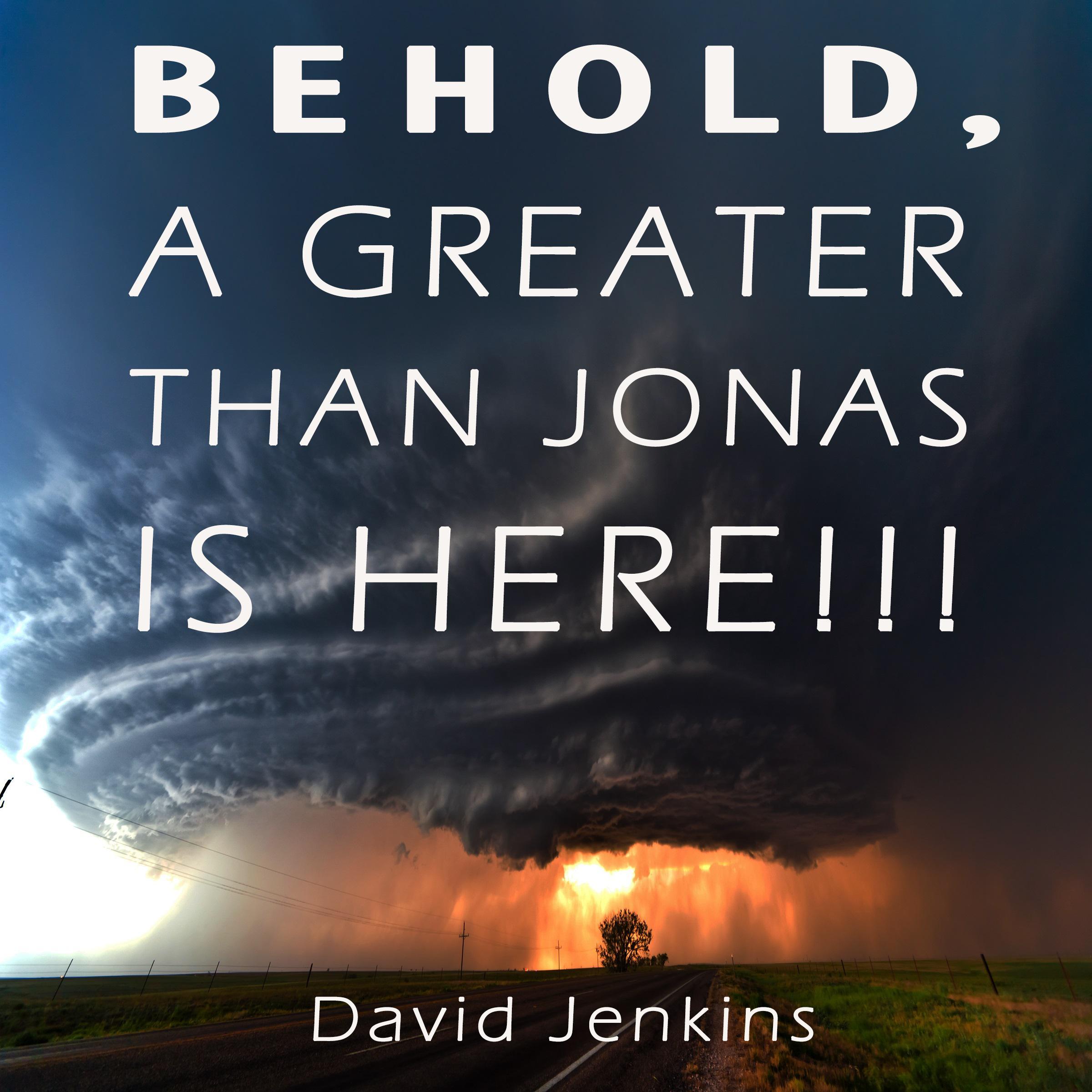 Behold, a Greater Than Jonas Is Here!!!