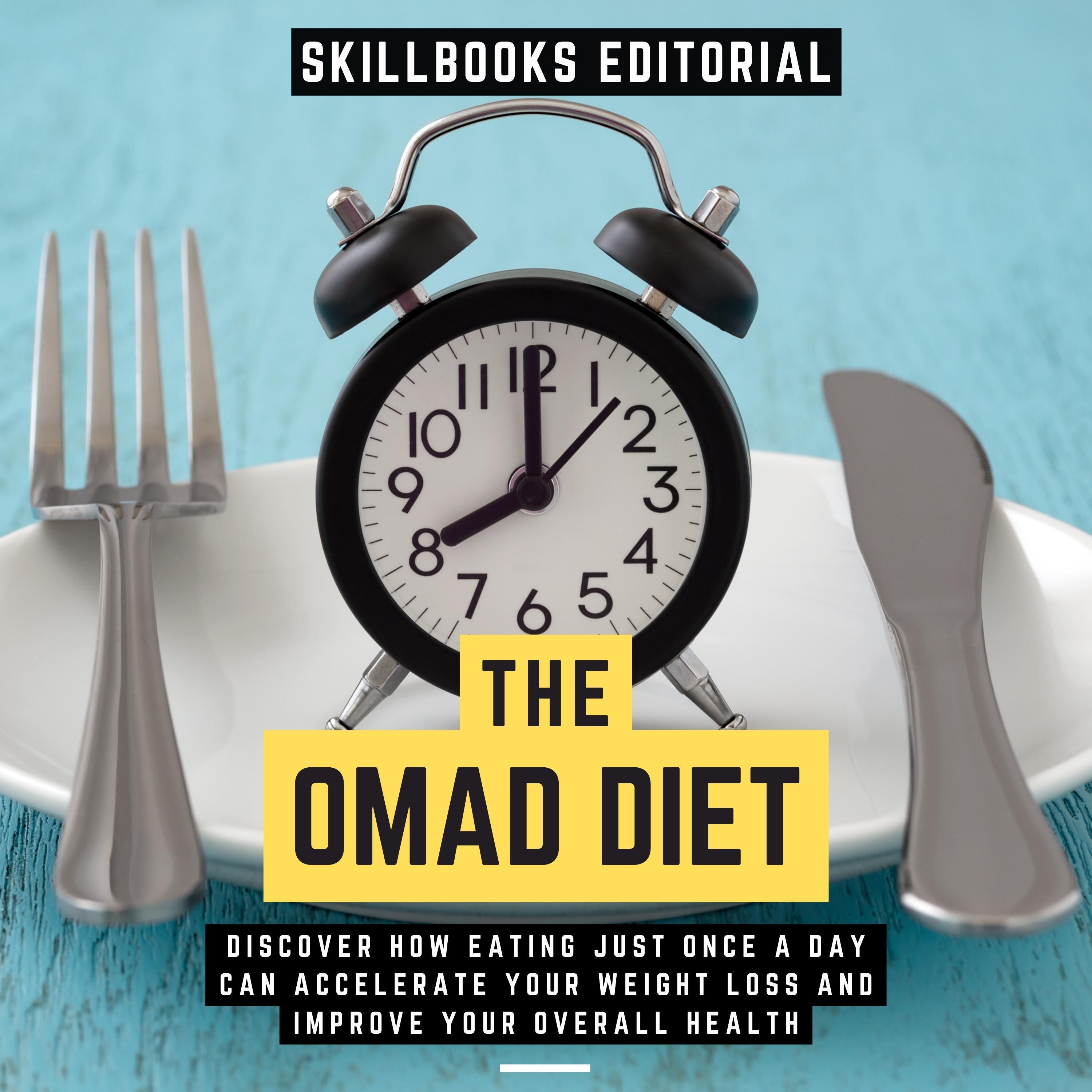 The Omad Diet - Discover How Eating Just Once A Day Can Accelerate Your Weight Loss And Improve Your Overall Health