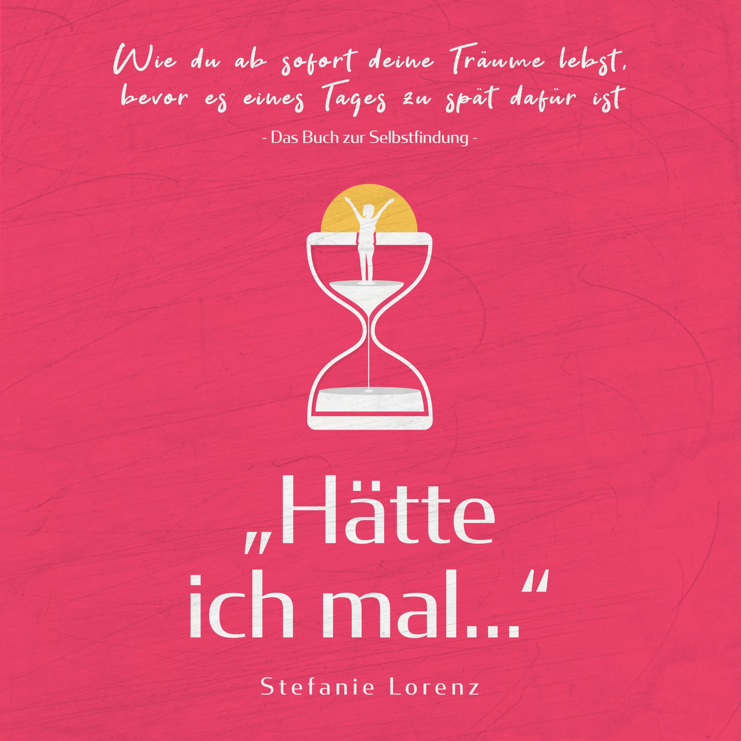 Das Buch zur Selbstfindung: „Hätte ich mal...“ - Wie du ab sofort deine Träume lebst, bevor es eines Tages zu spät dafür ist