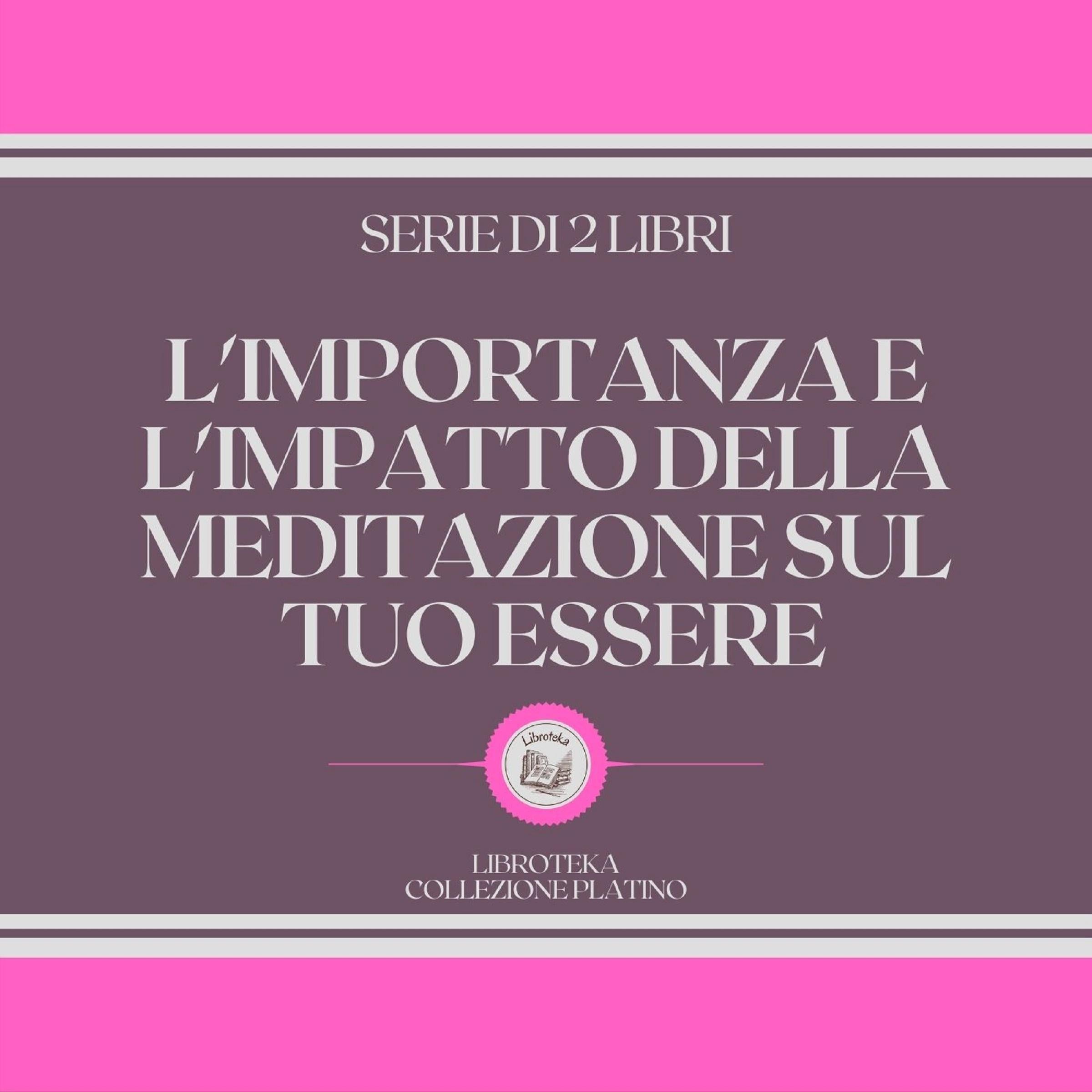 L'IMPORTANZA E L'IMPATTO DELLA MEDITAZIONE SUL TUO ESSERE (SERIE DI 2 LIBRI)