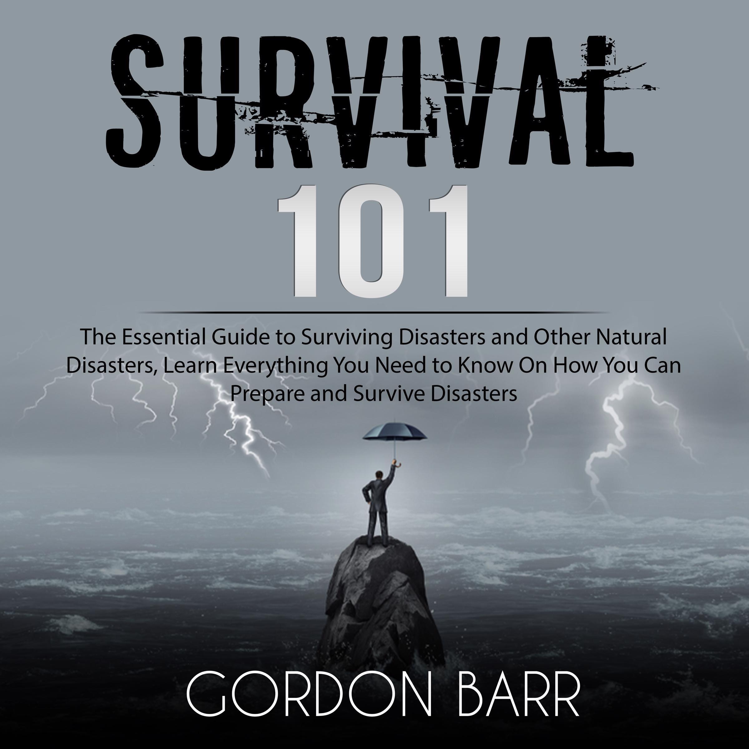Survival 101: The Essential Guide to Surviving Disasters and Other Natural Disasters, Learn Everything You Need to Know On How You Can Prepare and Survive Disasters