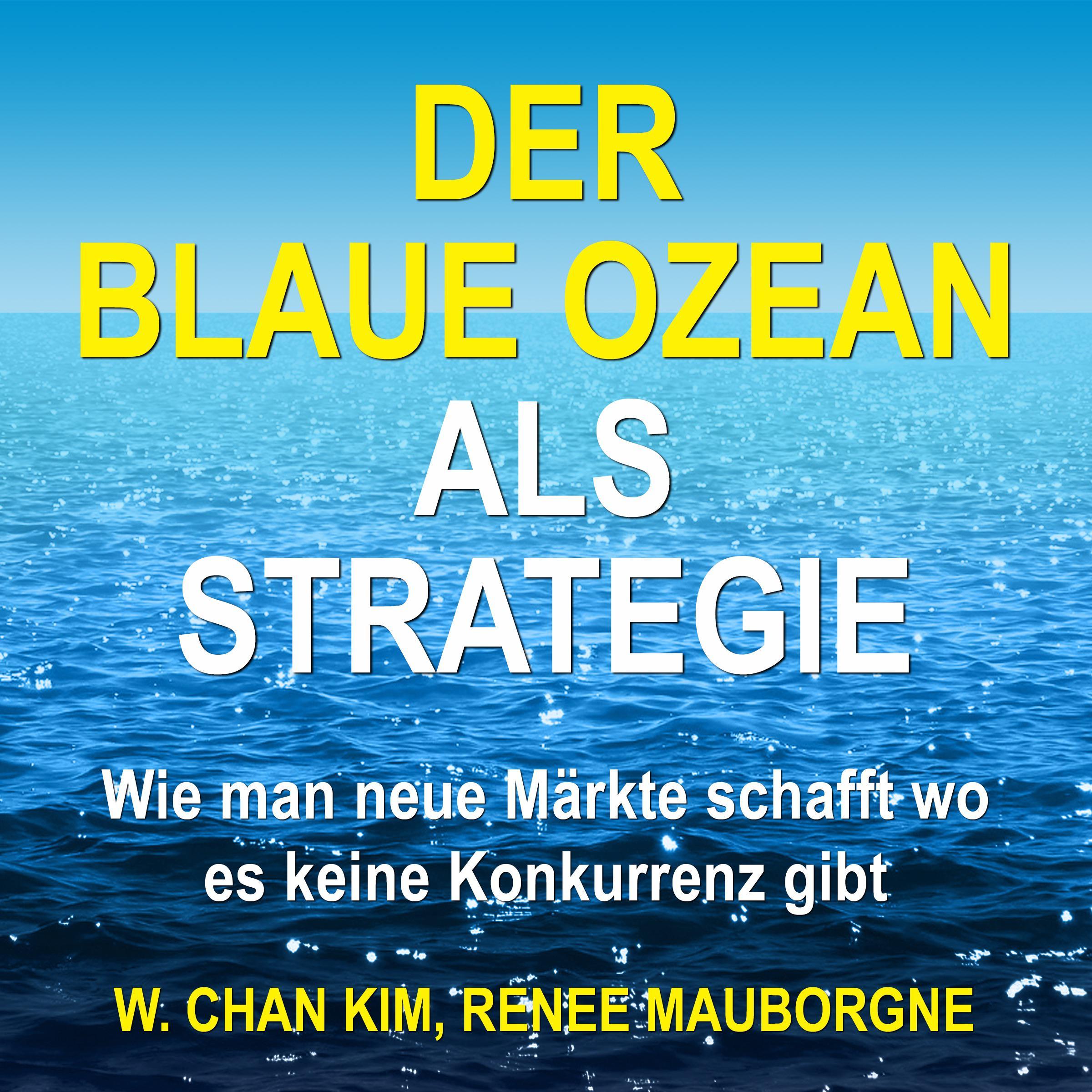 Der Blaue Ozean als Strategie. Wie man neue Märkte schafft wo es keine Konkurrenz gibt