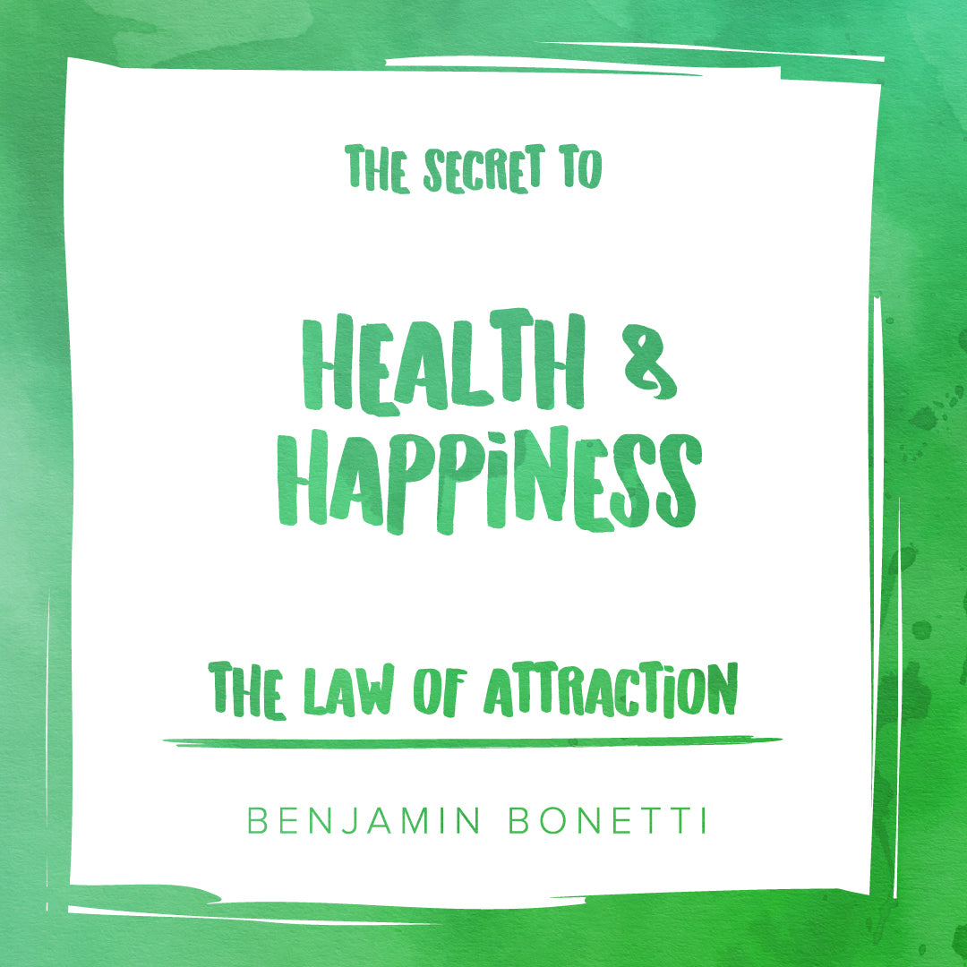 The Law of Attraction: The Secret to Health and Happiness