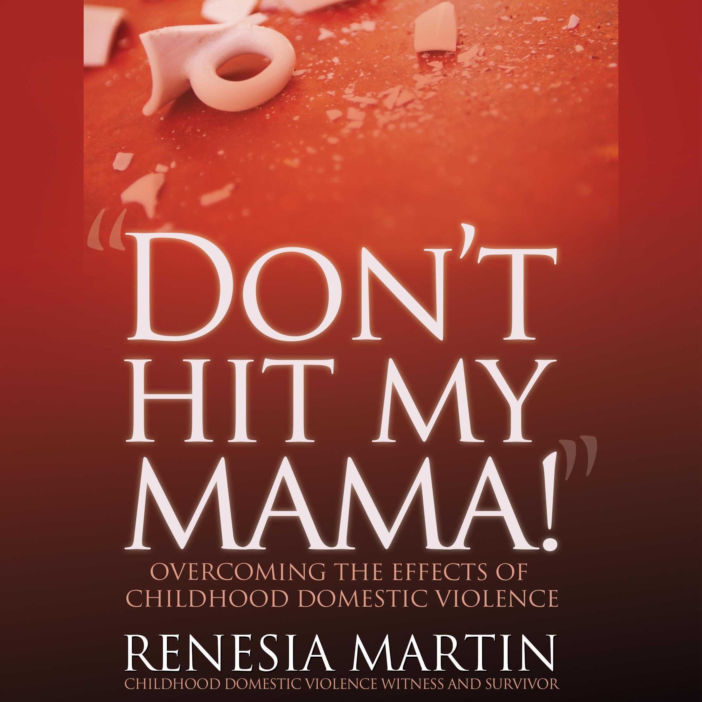 DON'T HIT MY MAMA! Overcoming The Effects of Childhood Domestic Violence