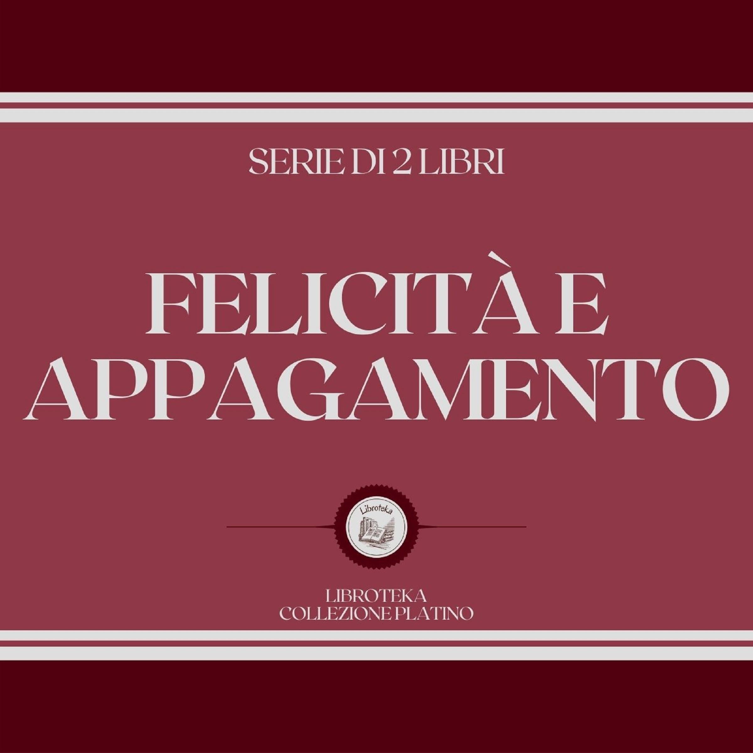 FELICITÀ E APPAGAMENTO (SERIE DI 2 LIBRI)