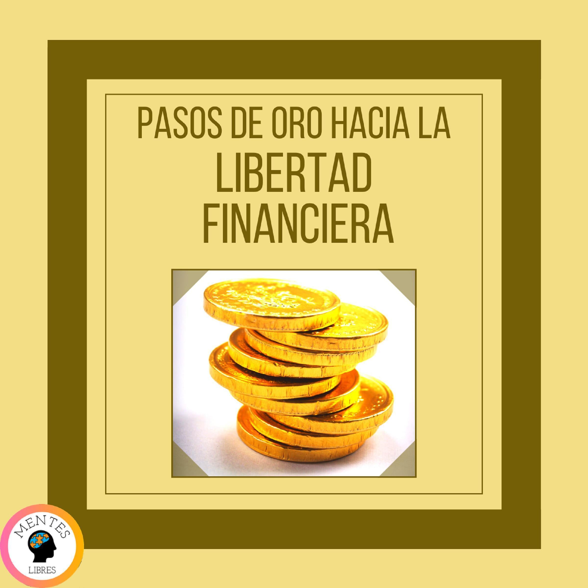 Pasos de Oro Hacia la Libertad Financiera