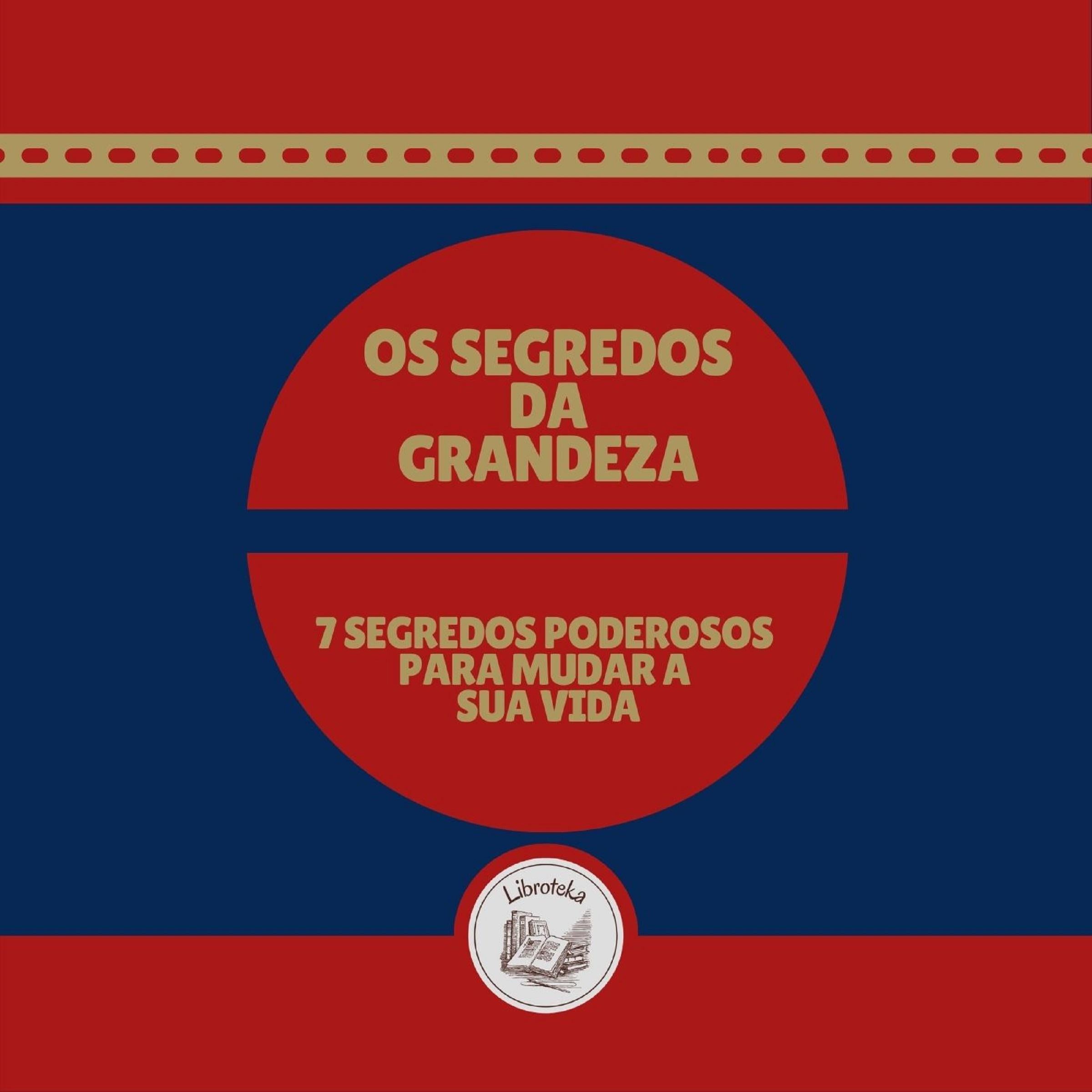 Os Segredos Da Grandeza: 7 segredos poderosos para mudar a sua vida