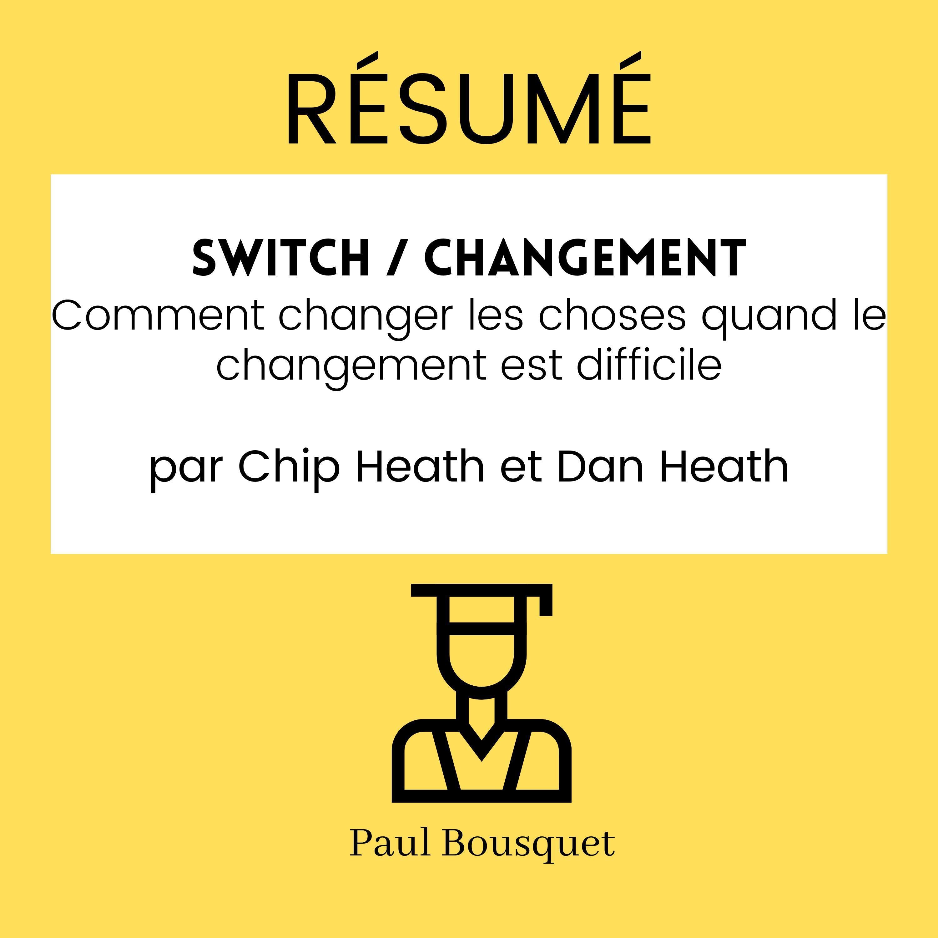RÉSUMÉ - Switch / Changement : Comment changer les choses quand le changement est difficile Par Chip Heath et Dan Heath