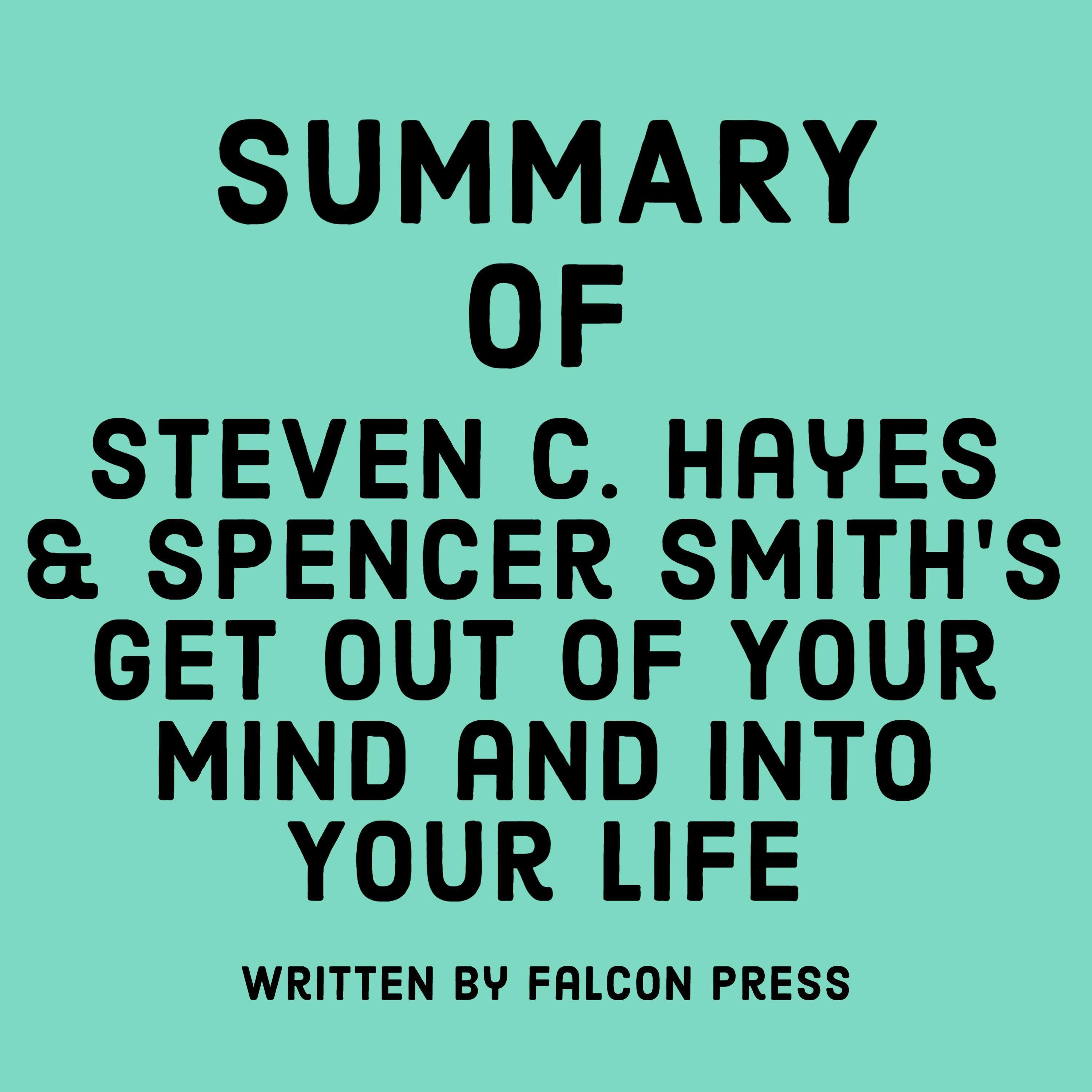 Summary of Steven C. Hayes & Spencer Smith’s Get Out of Your Mind and Into Your Life