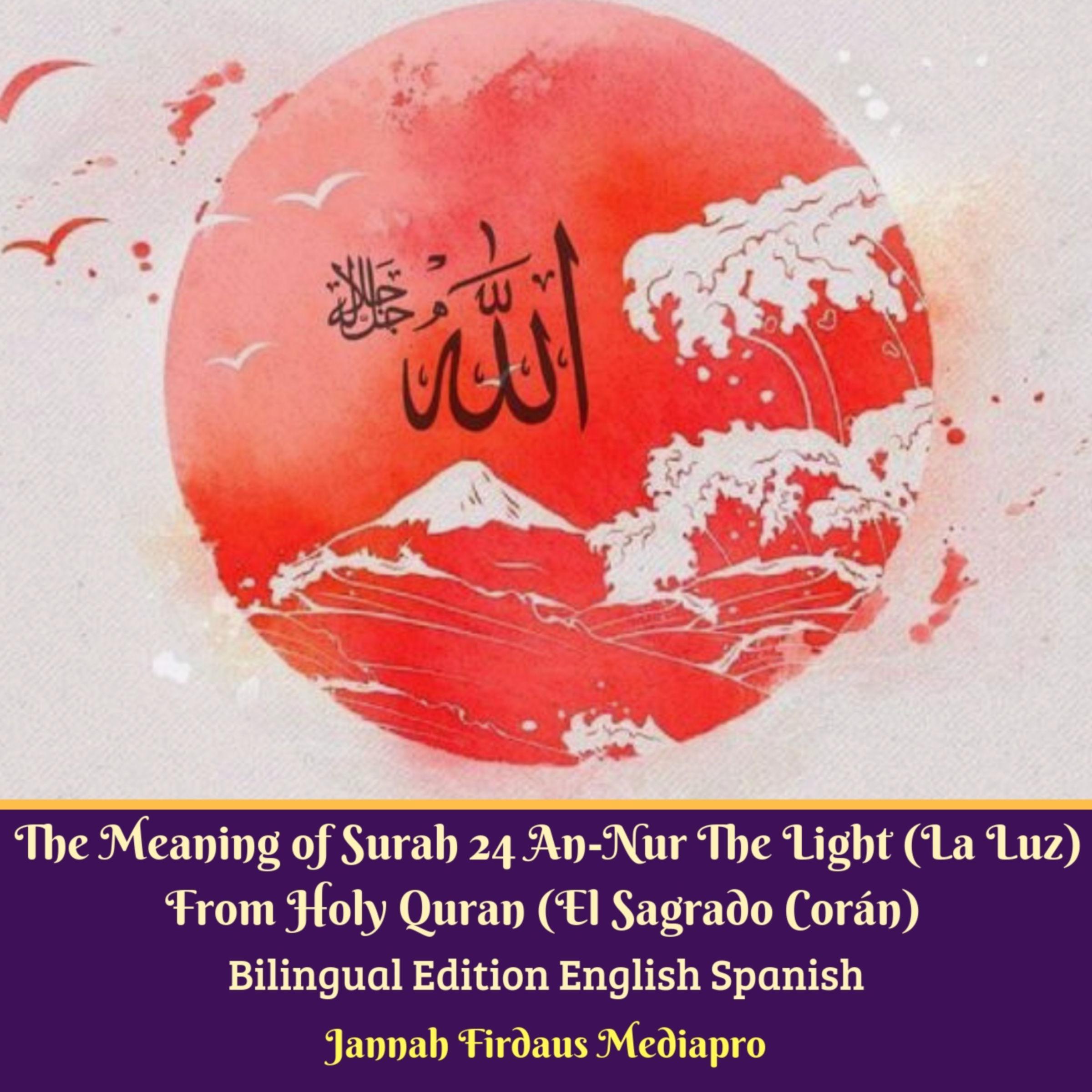The Meaning of Surah 24 An-Nur The Light (La Luz) From Holy Quran (El Sagrado Corán) Bilingual Edition English Spanish
