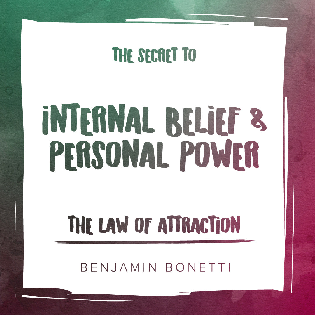 The Law of Attraction: The Secret to Internal Belief and Personal Power