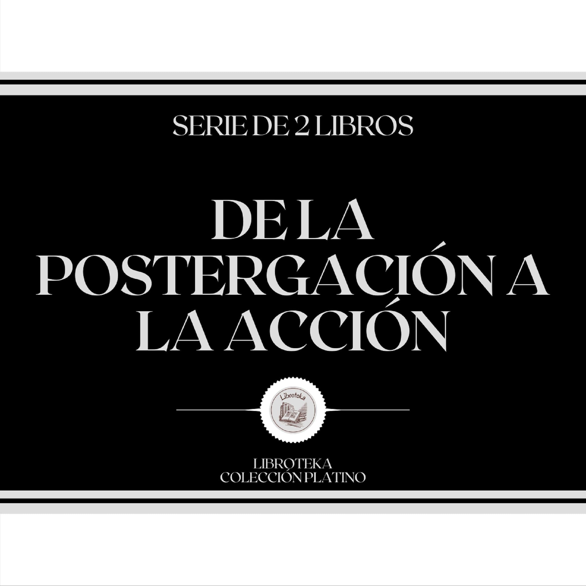 De la Postergación a la Acción (Serie de 2 libros)