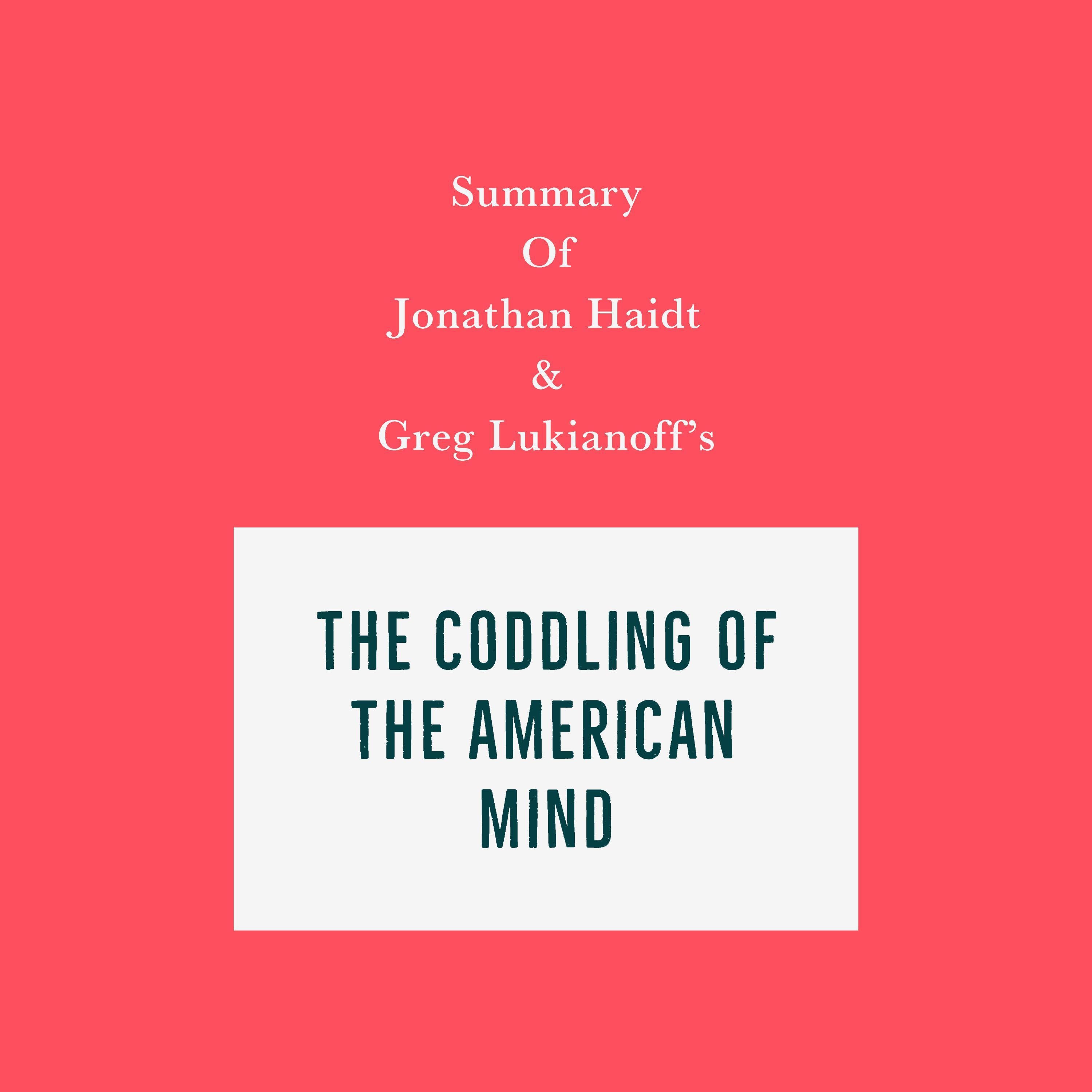 Summary of Jonathan Haidt and Greg Lukianoff's The Coddling of the American Mind