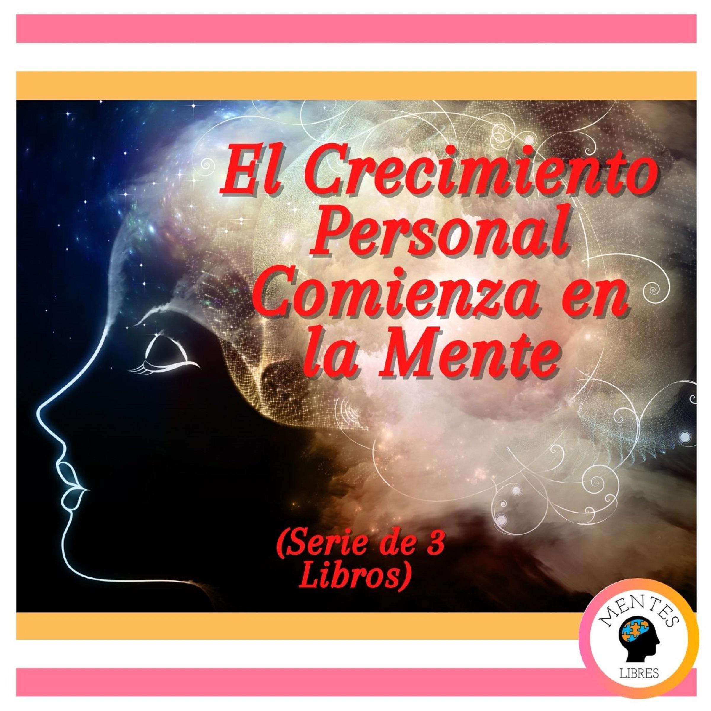 El Crecimiento Personal Comienza en la Mente (Serie de 3 Libros)