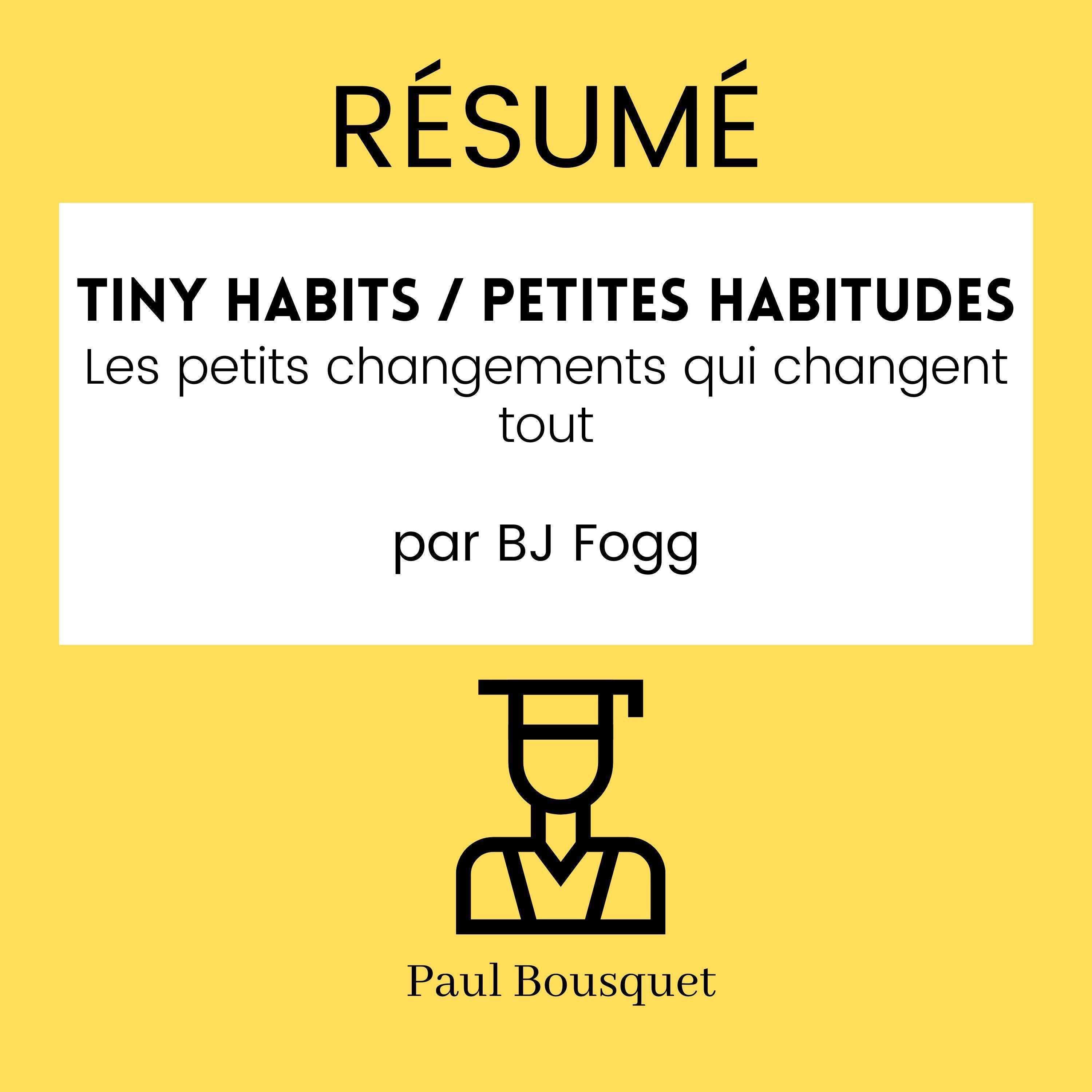 RÉSUMÉ - Tiny Habits / Petites Habitudes : Les petits changements qui changent tout par BJ Fogg