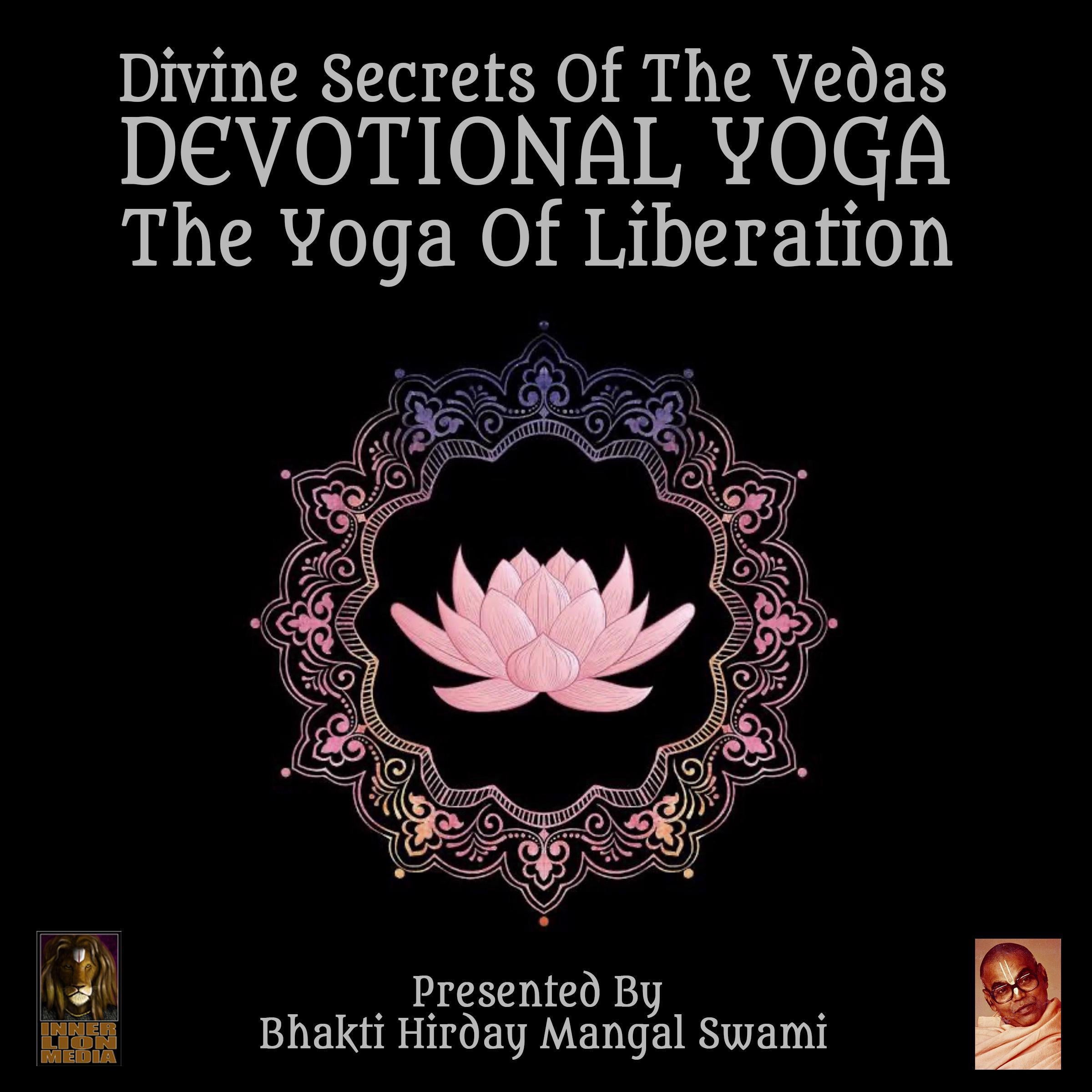 Divine Secrets Of The Vedas Devotional Yoga - The Yoga Of Liberation