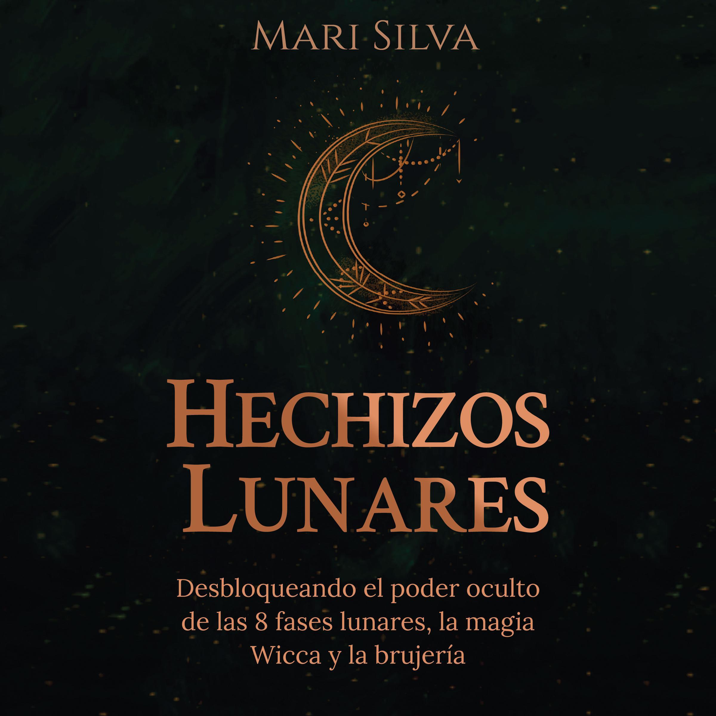 Hechizos lunares: Desbloqueando el poder oculto de las 8 fases lunares, la magia Wicca y la brujería