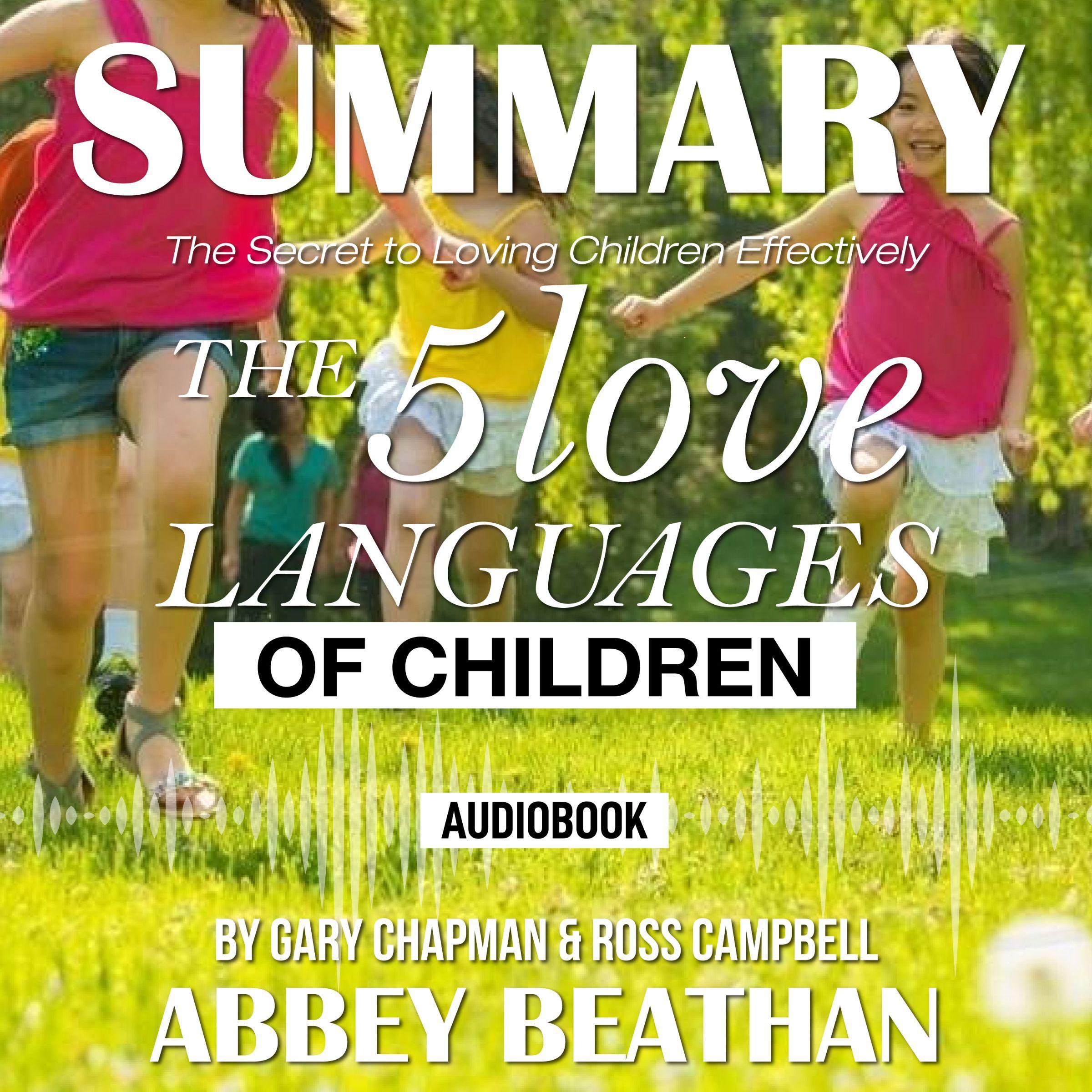 Summary of The 5 Love Languages of Children: The Secret to Loving Children Effectively by Gary Chapman & Ross Campbell