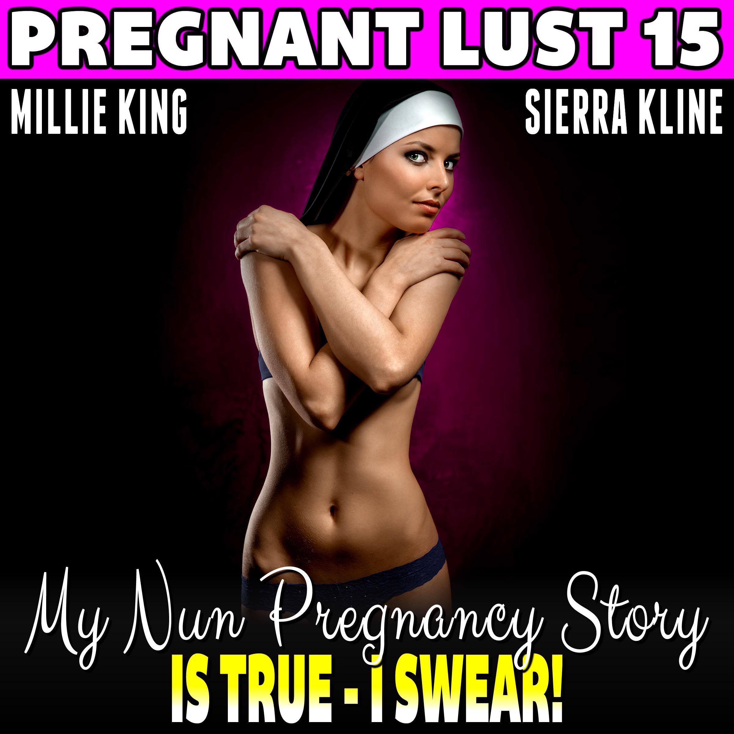 My Nun Pregnancy Story Is True – I Swear! : Pregnant Lust 15 (Pregnancy Erotica Virgin Erotica Religious Erotica)