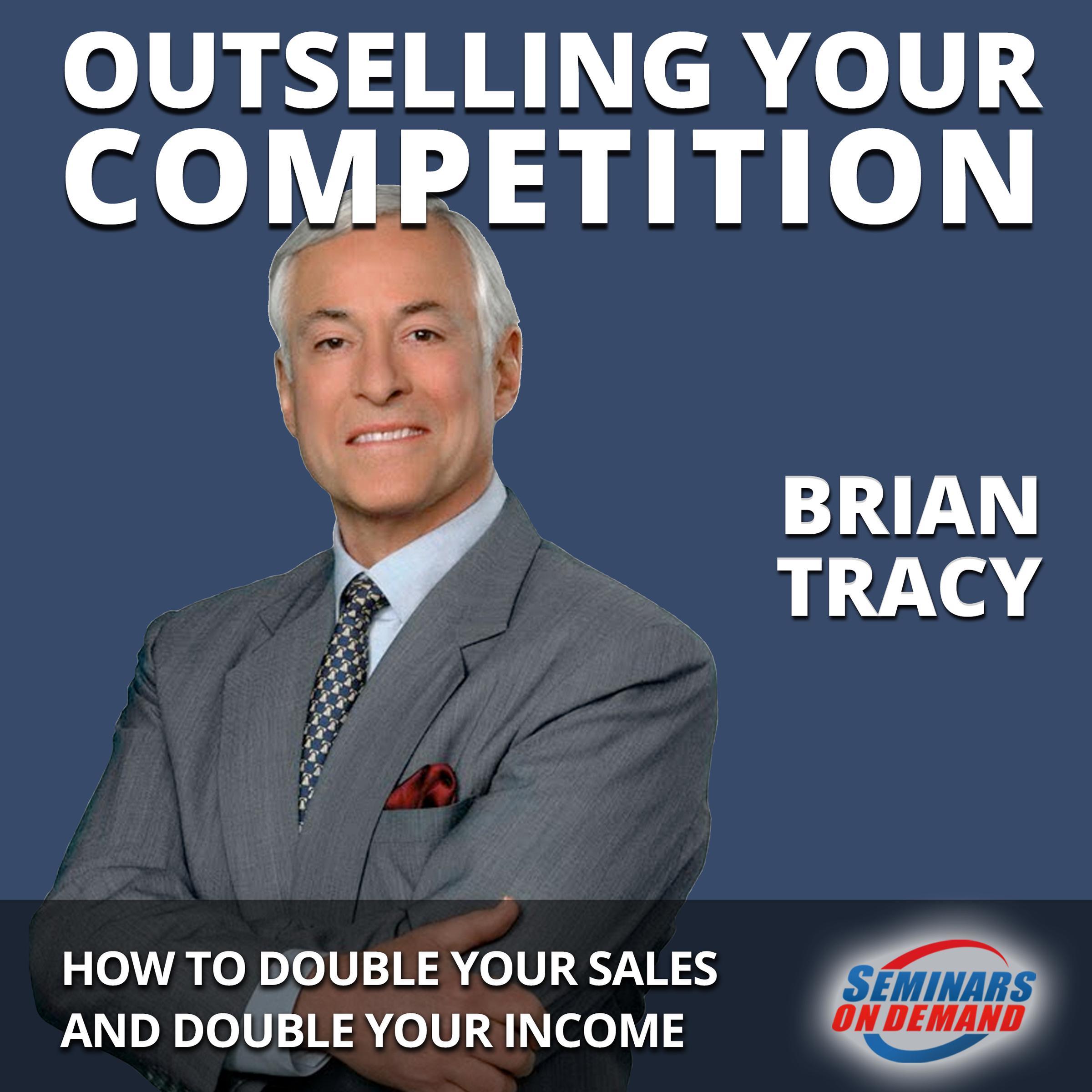 Outselling Your Competition - How to Double Your Sales and Double Your Income