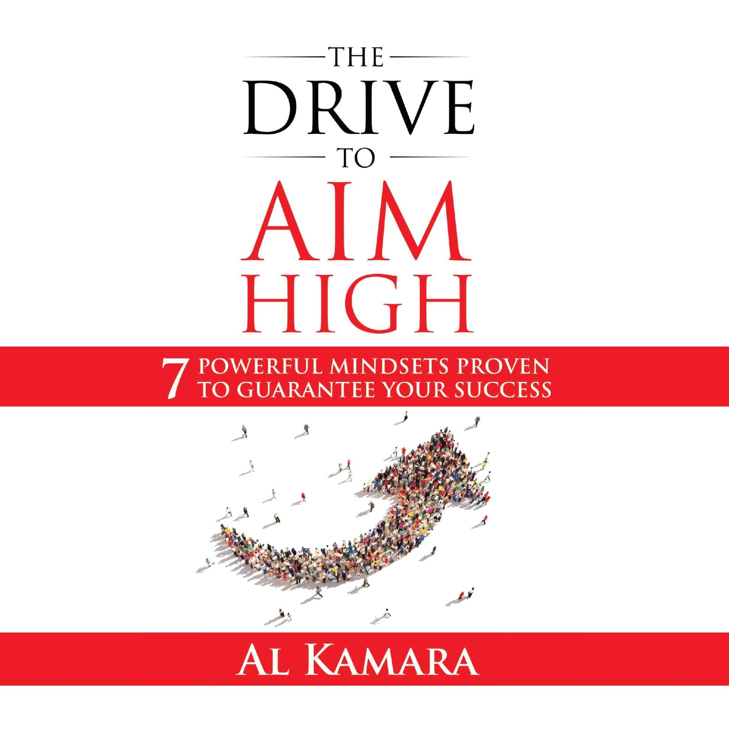The Drive To Aim High: Seven Powerful Mindsets Proven to Guarantee Your Success