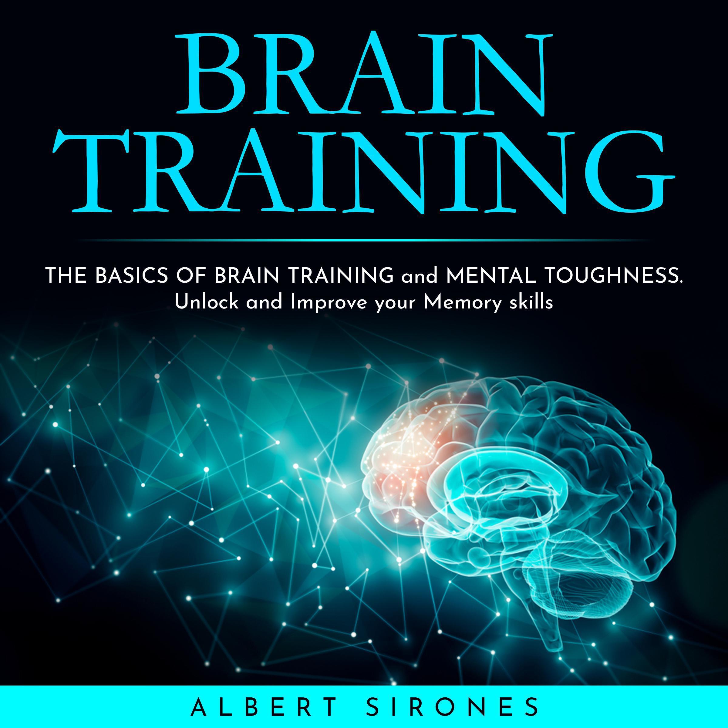 BRAIN TRAINING: THE BASICS OF BRAIN TRAINING and MENTAL TOUGHNESS. Unlock and Improve your Memory skills
