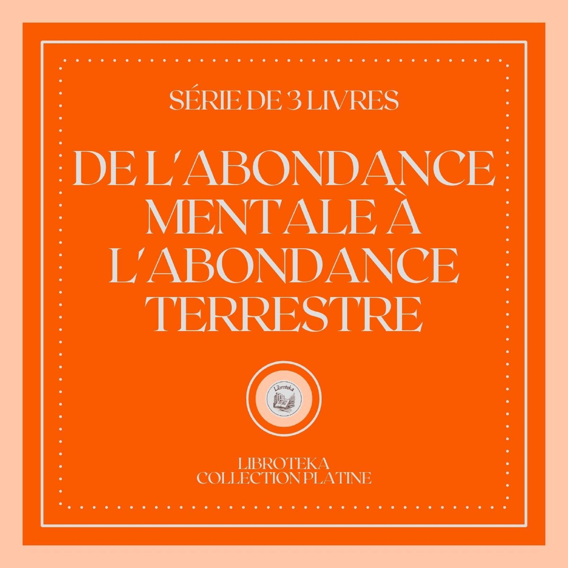 DE L'ABONDANCE MENTALE À L'ABONDANCE TERRESTRE (SÉRIE DE 3 LIVRES)