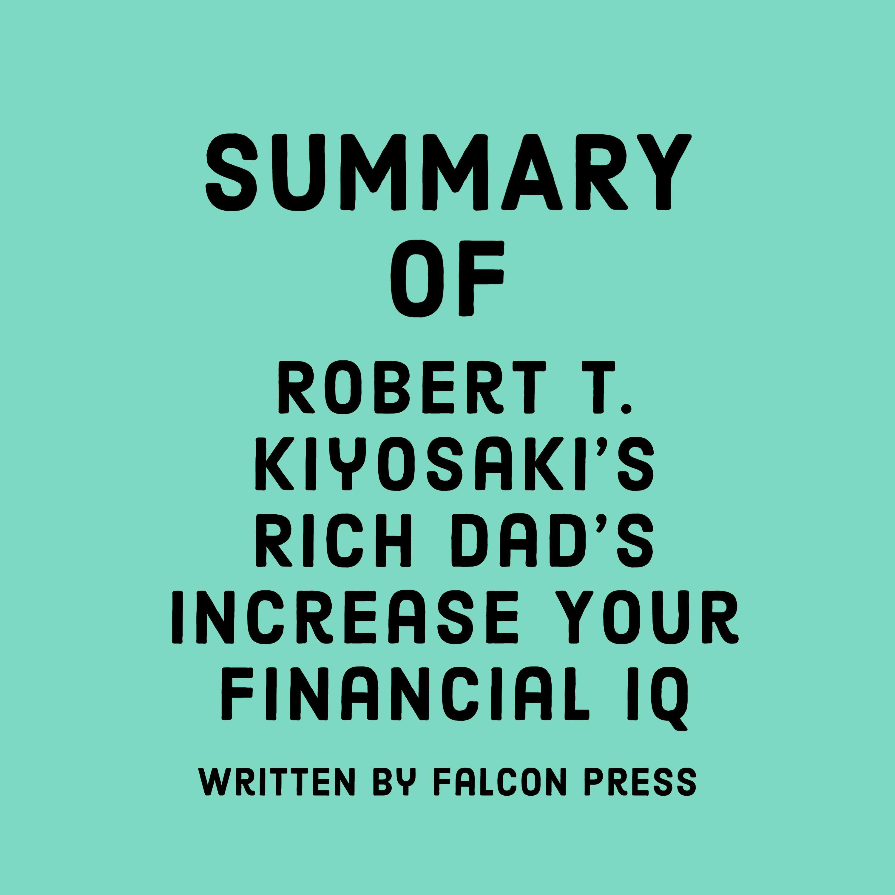 Summary of Robert T. Kiyosaki's Rich Dad's Increase Your Financial IQ