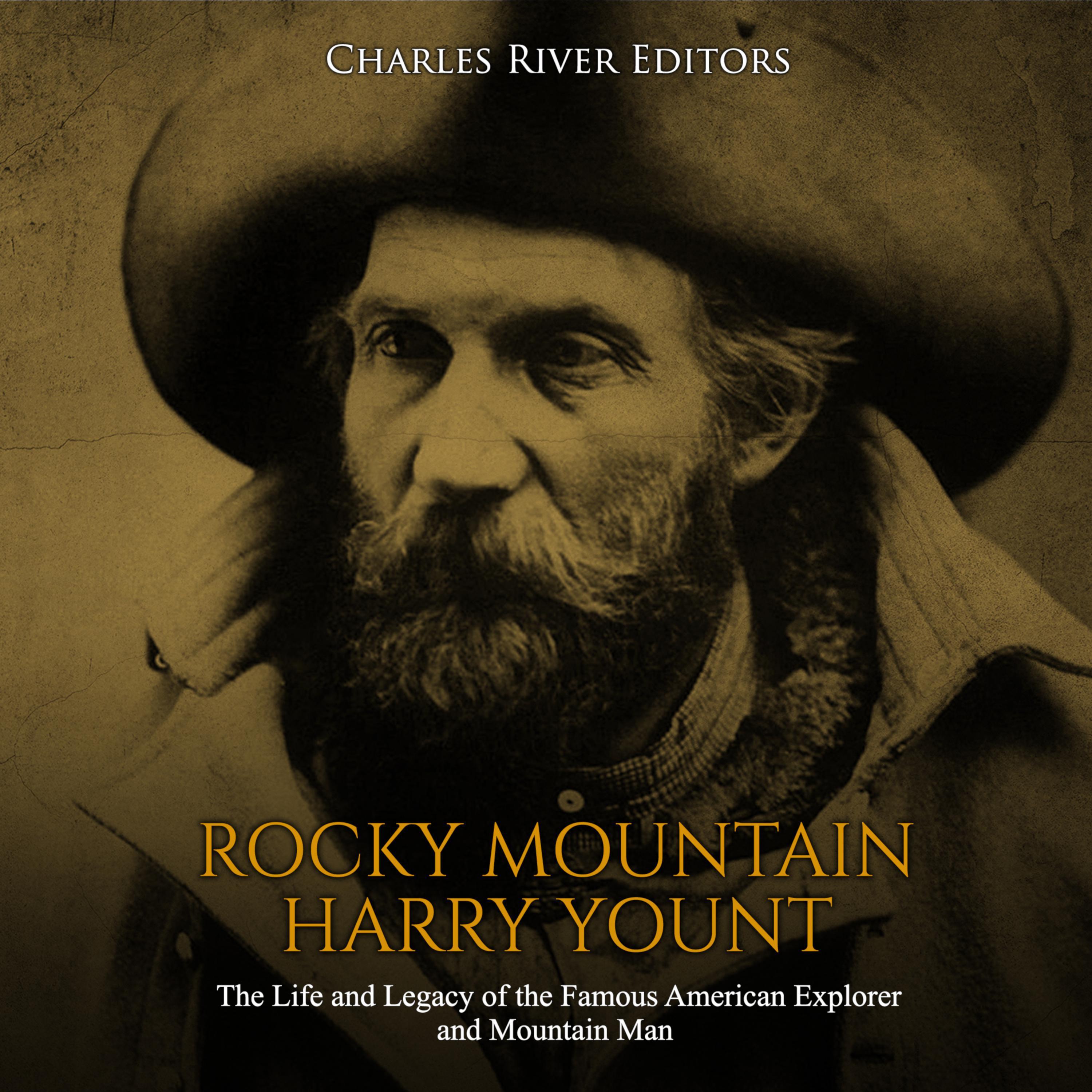 Rocky Mountain Harry Yount: The Life and Legacy of the Famous American Explorer and Mountain Man