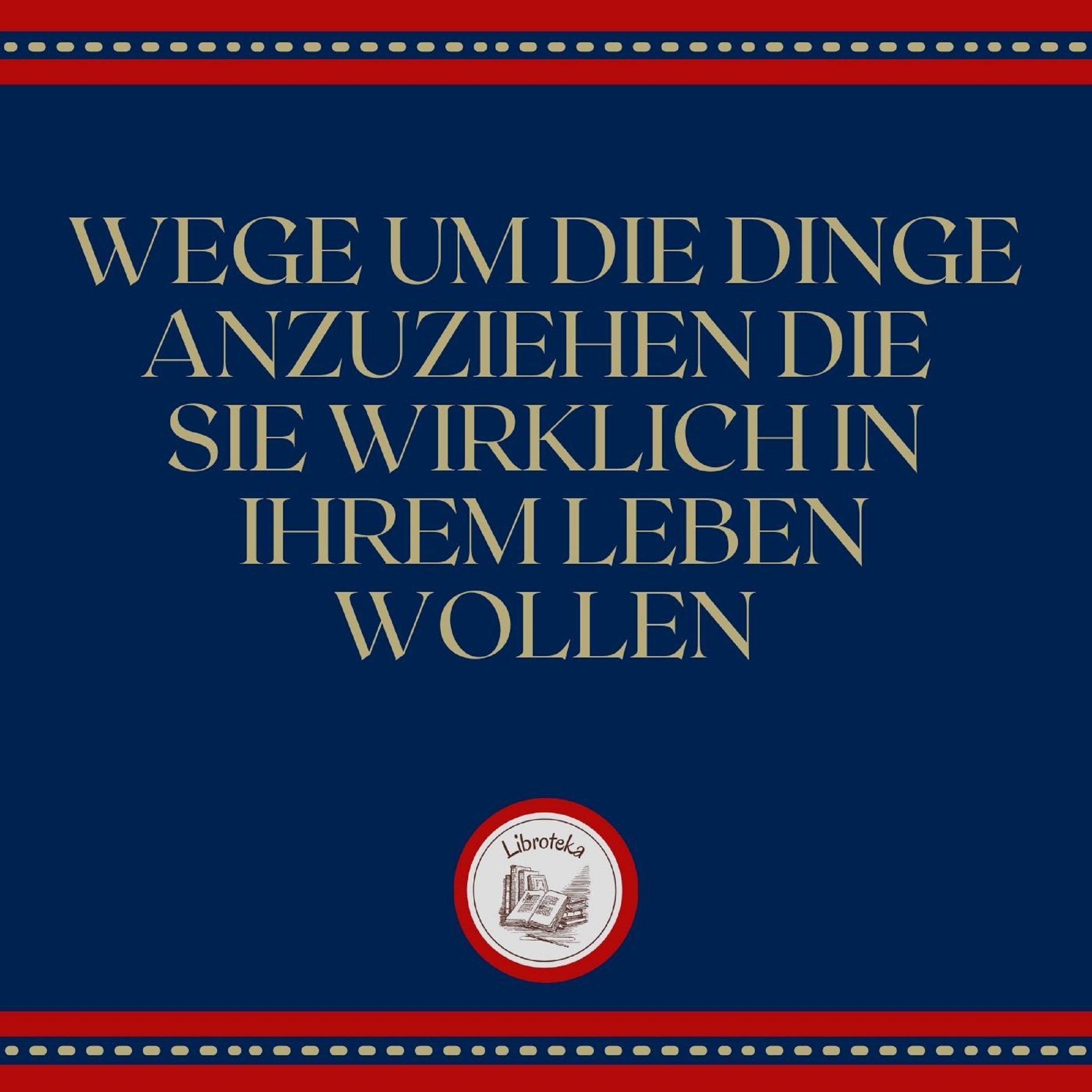 Wege, um die Dinge anzuziehen, die Sie wirklich in Ihrem Leben wollen