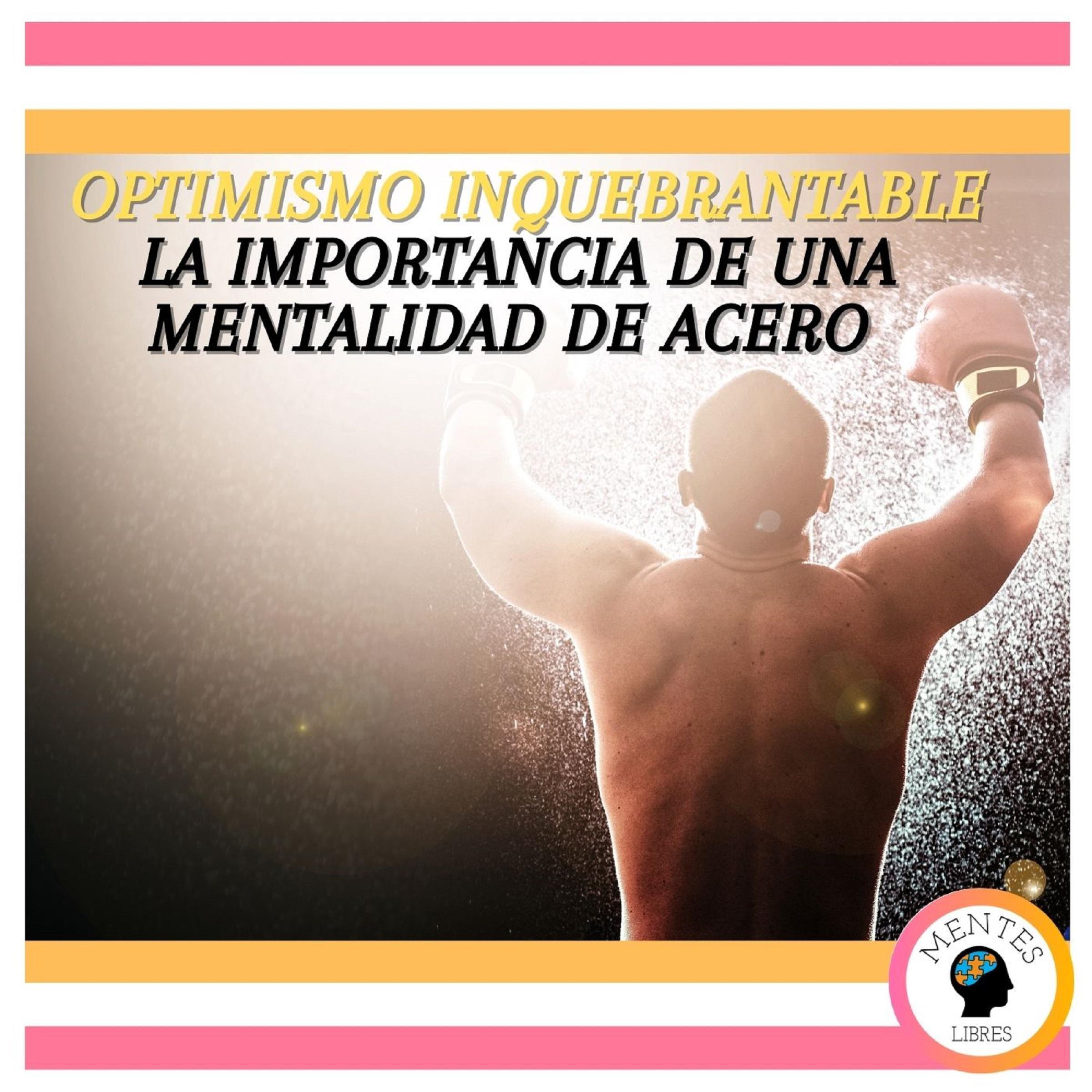 Optimismo Inquebrantable: La Importancia de una Mentalidad de acero