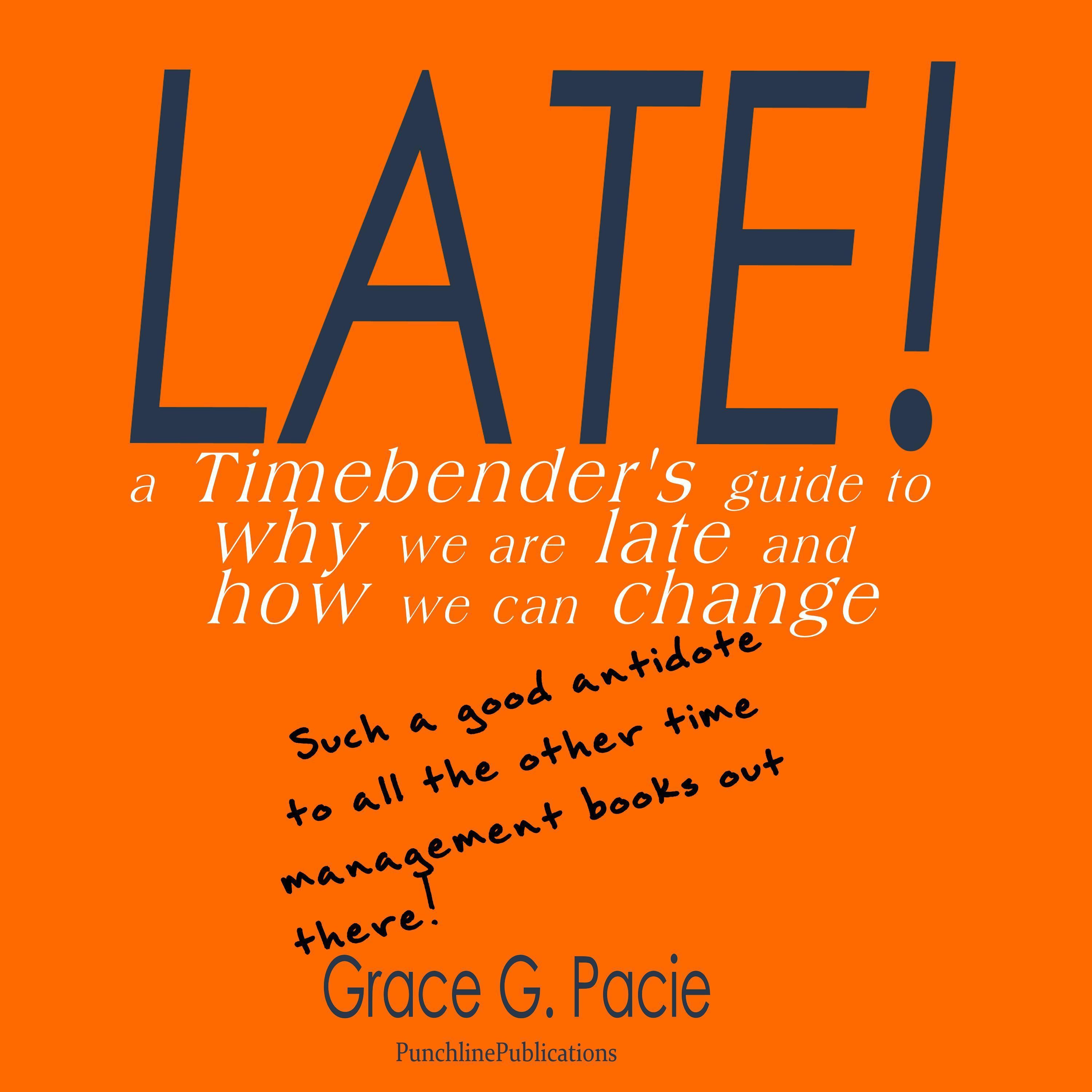 Late! - A Timebender’s Guide to Why We Are Late and How We Can Change