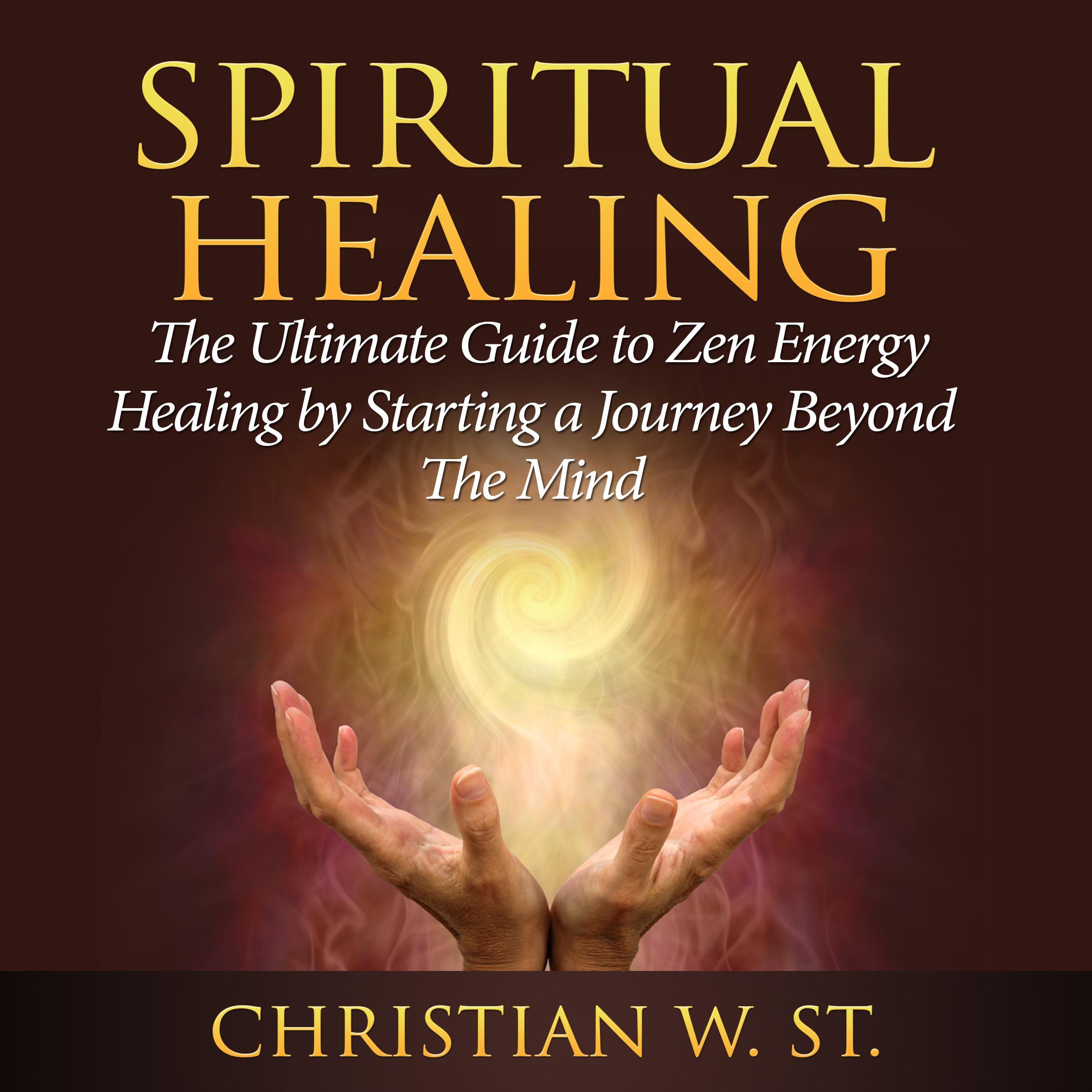 Spiritual Healing: The Ultimate Guide to Zen Energy Healing by Starting a Journey Beyond The Mind