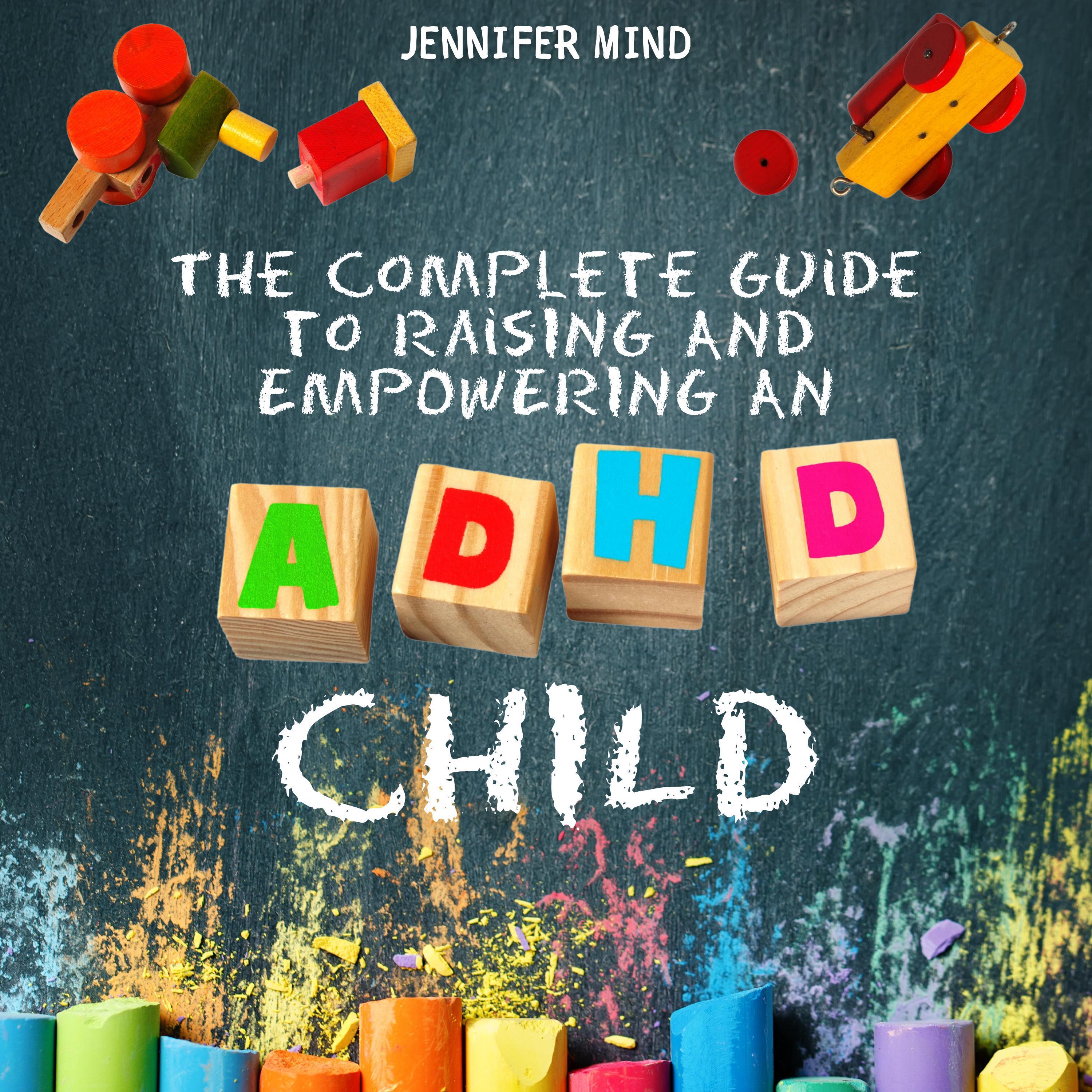 The Complete Guide to Raising and Empowering an ADHD Child
