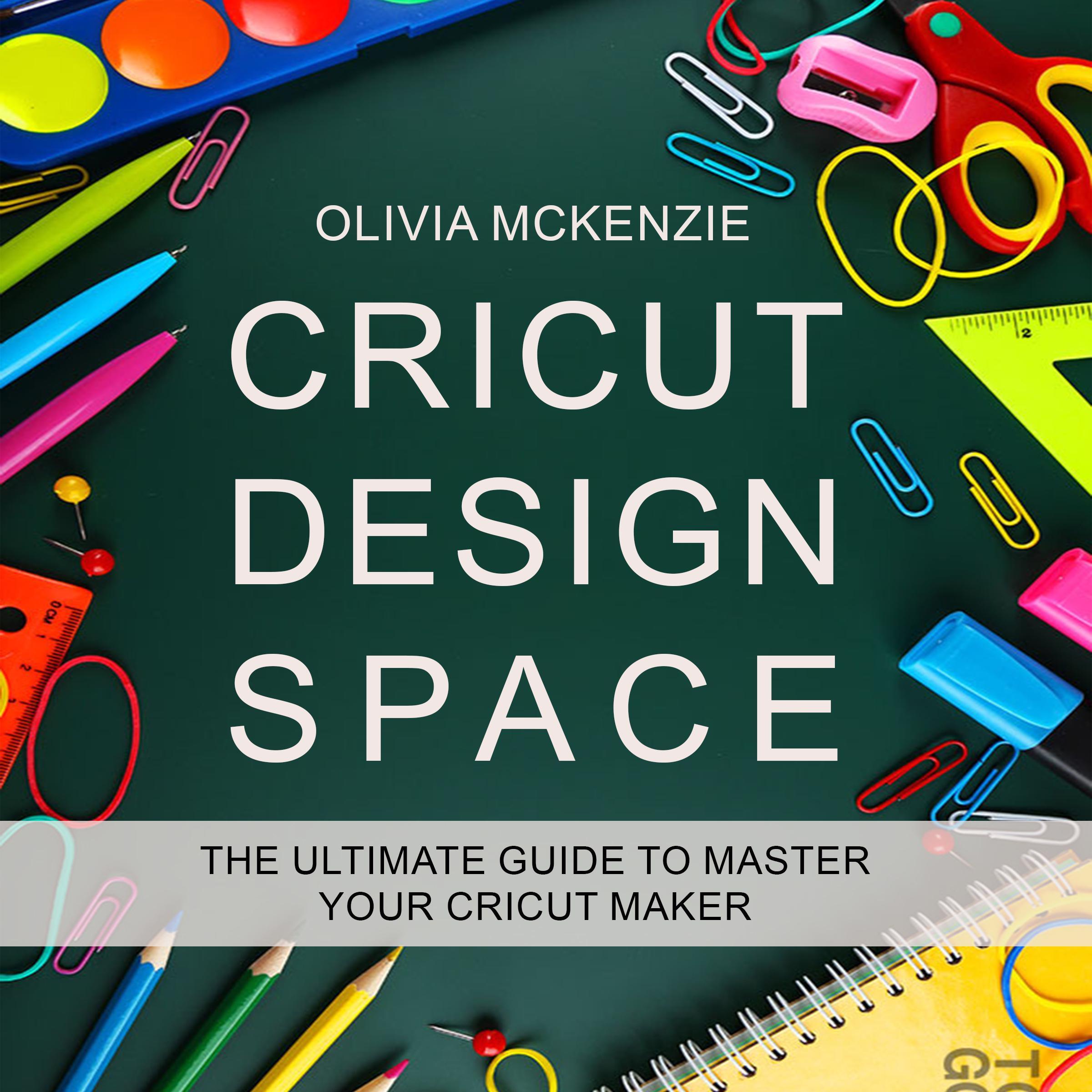 CRICUT DESIGN SPACE: The Beginner to Expert Ultimate Guide to Master your Cricut Maker