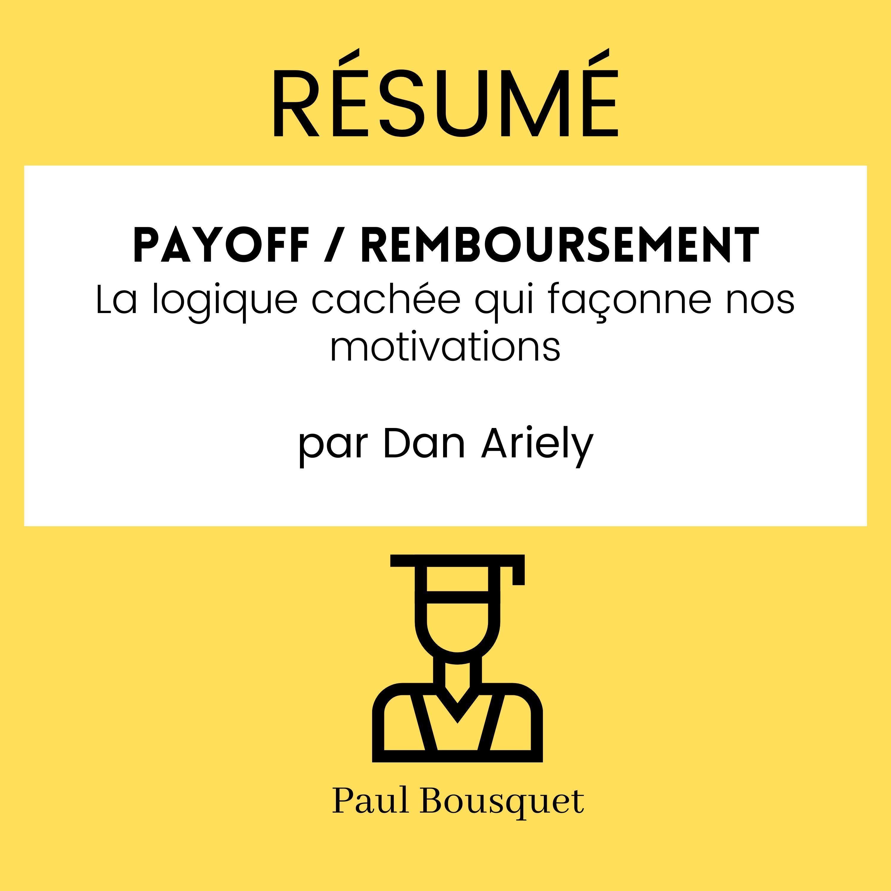 RÉSUMÉ - Payoff / Remboursement : La logique cachée qui façonne nos motivations par Dan Ariely