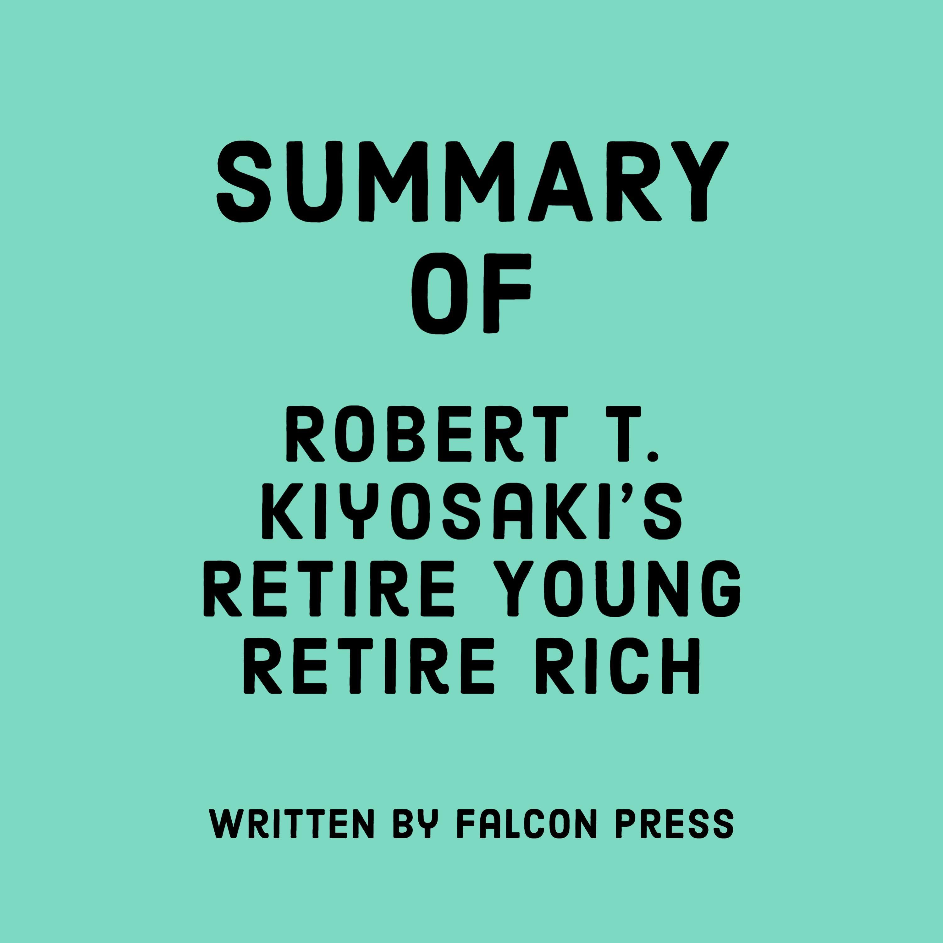 Summary of Robert T. Kiyosaki’s Retire Young Retire Rich