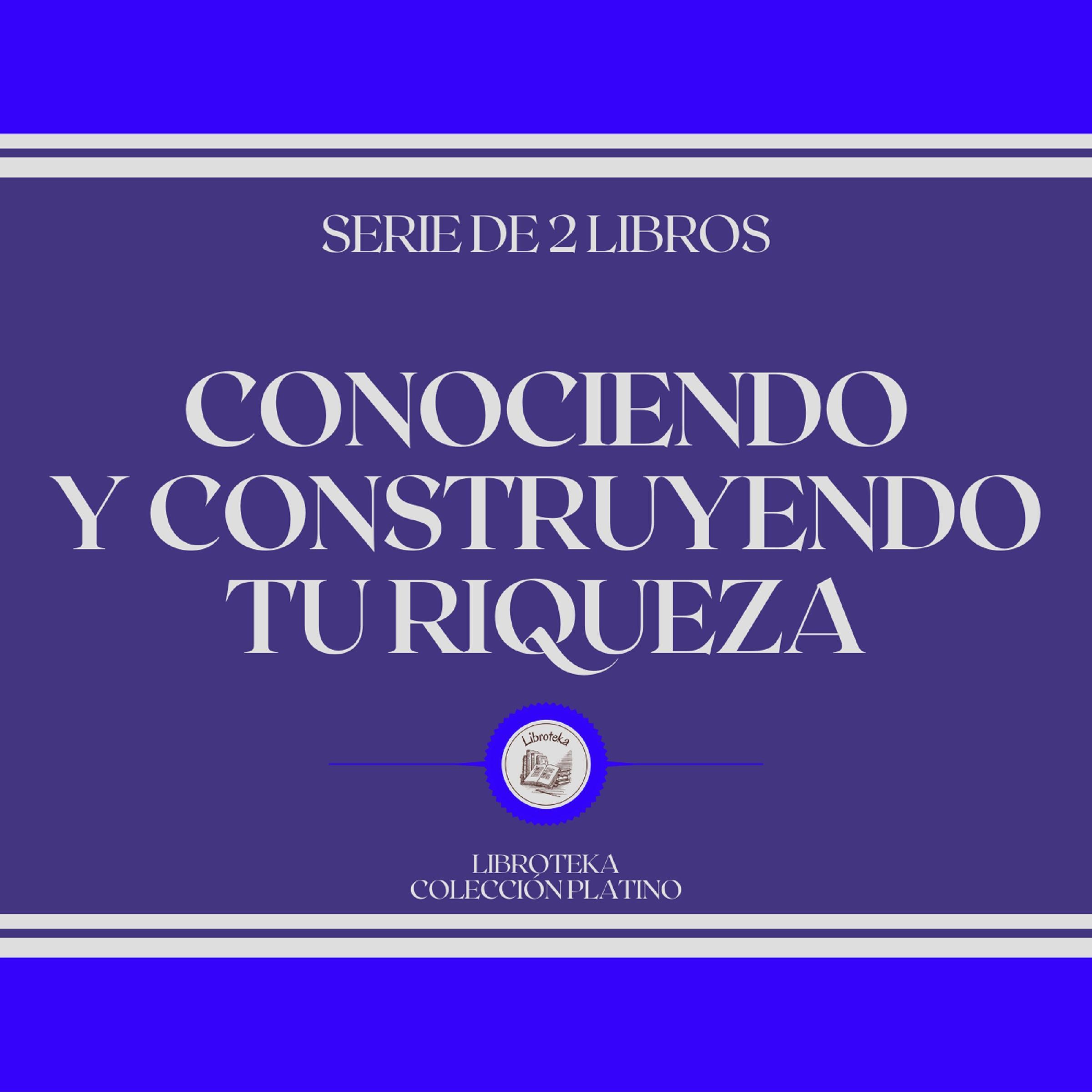 Conociendo y Construyendo tu Riqueza (Serie de 2 libros)