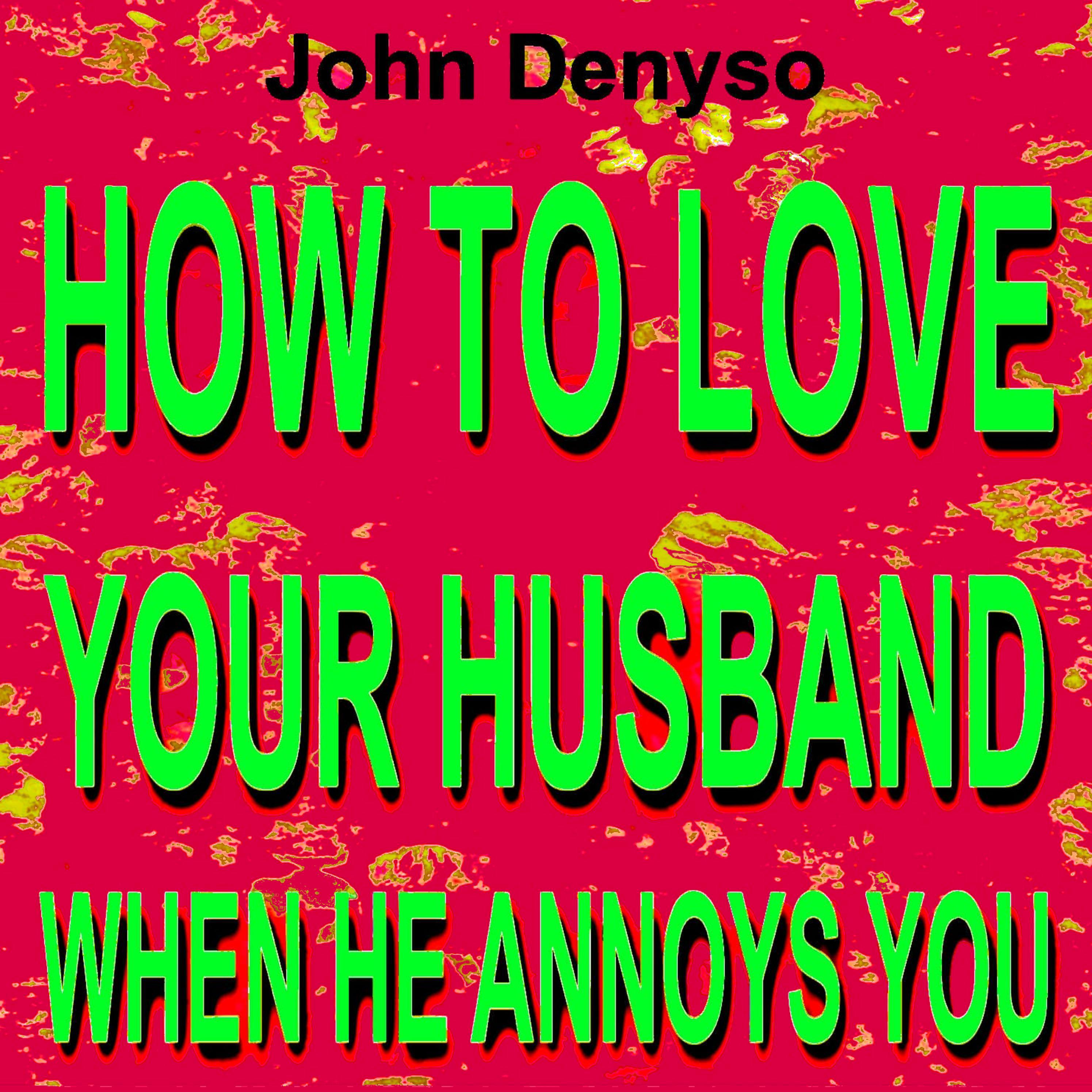 HOW TO LOVE YOUR HUSBAND WHEN HE ANNOYS YOU