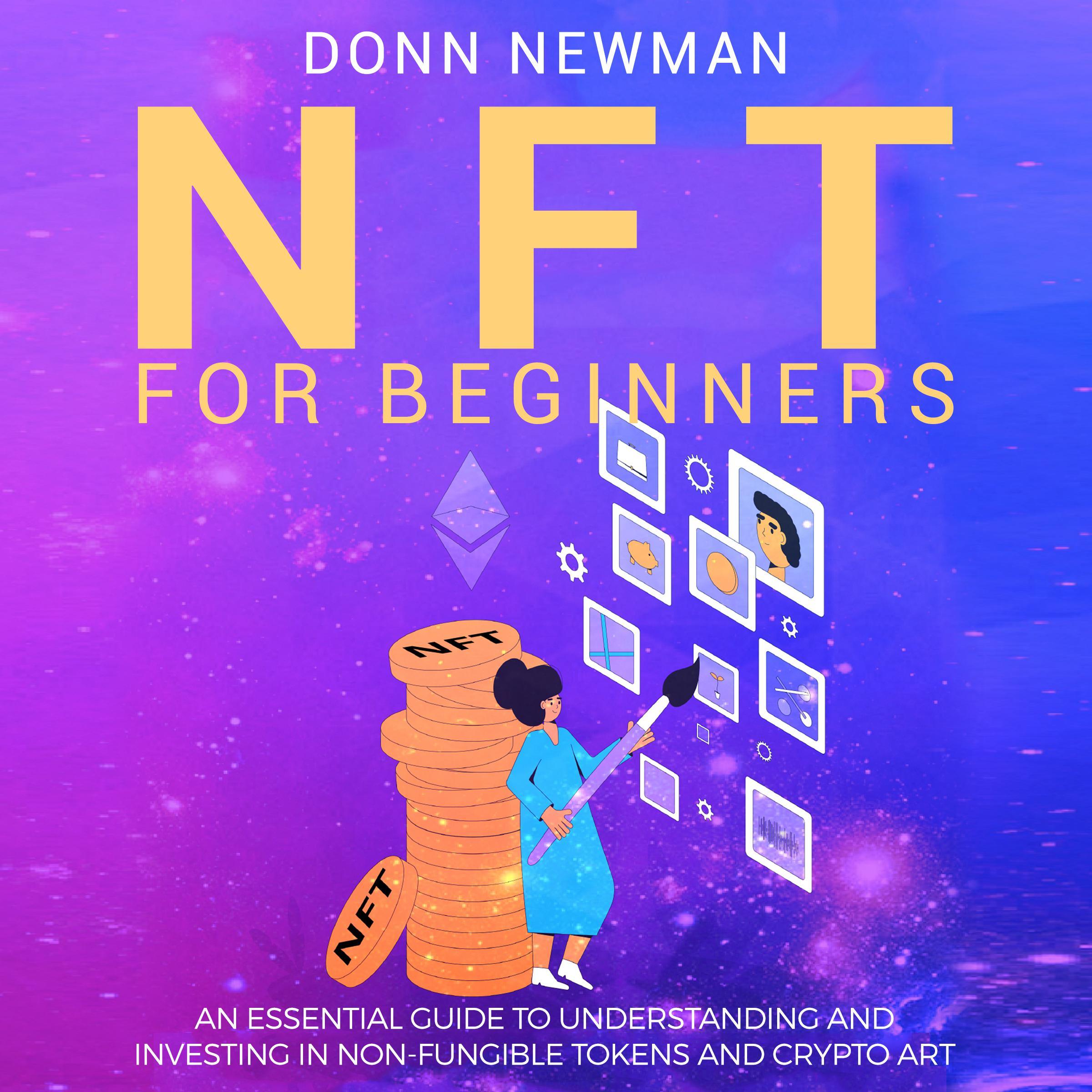 NFT for Beginners: An Essential Guide to Understanding and Investing in Non-fungible Tokens and Crypto Art