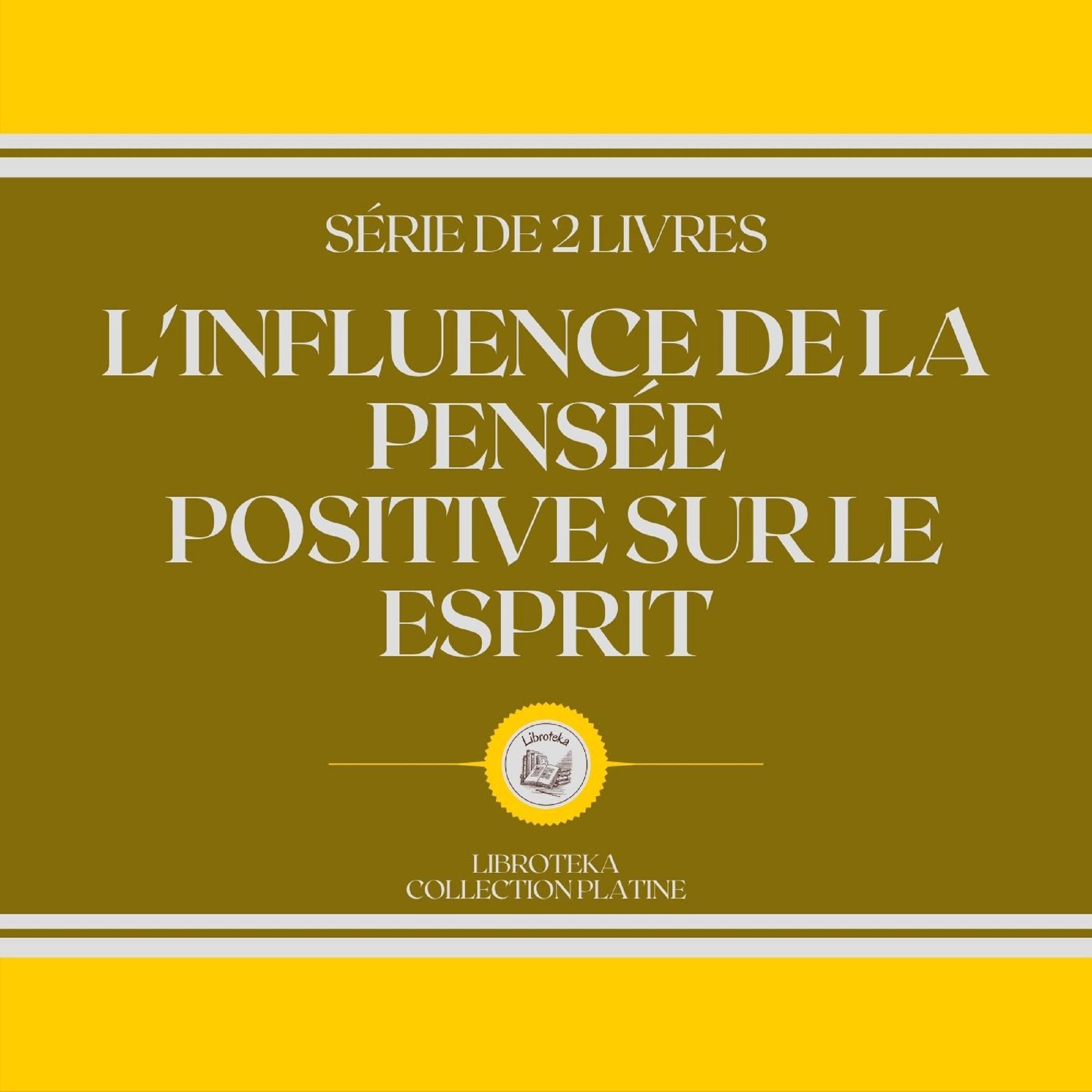 L'INFLUENCE DE LA PENSÉE POSITIVE SUR LE ESPRIT (SÉRIE DE 2 LIVRES)