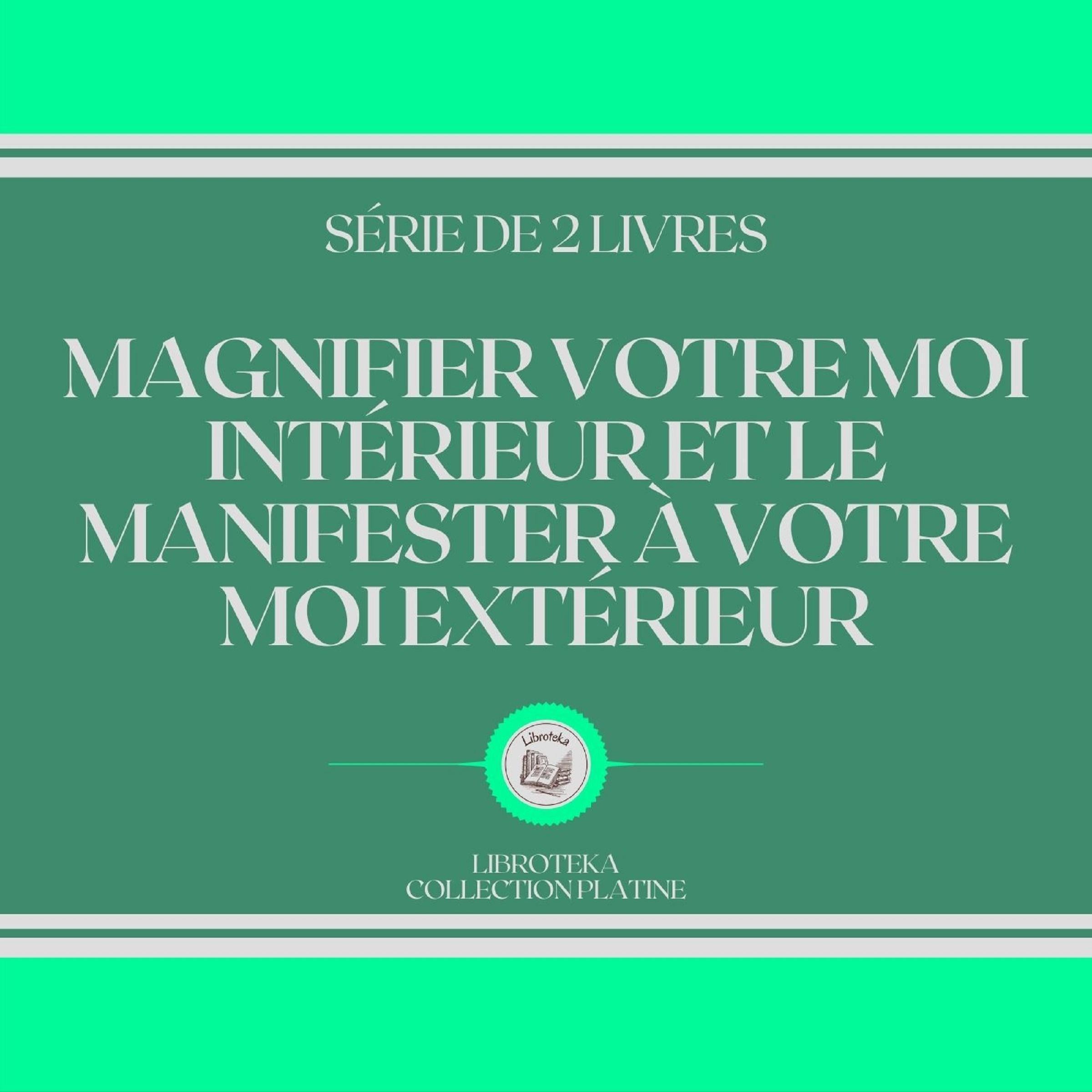 MAGNIFIER VOTRE MOI INTÉRIEUR ET LE MANIFESTER À VOTRE MOI EXTÉRIEUR (SÉRIE DE 2 LIVRES)